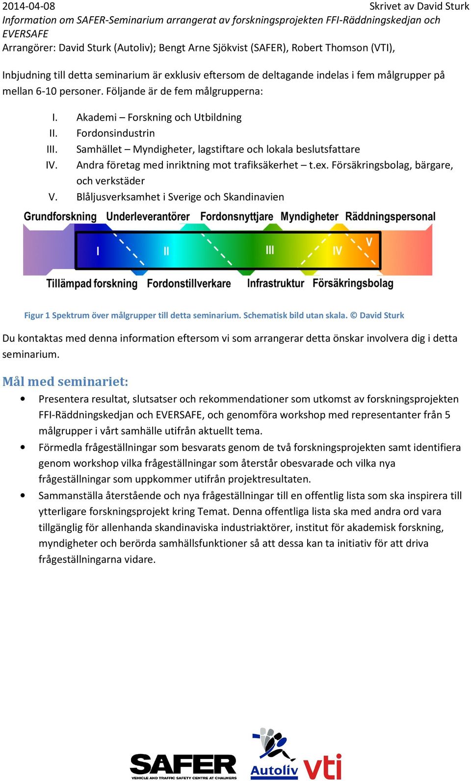 Blåljusverksamhet i Sverige och Skandinavien Figur 1 Spektrum över målgrupper till detta seminarium. Schematisk bild utan skala.