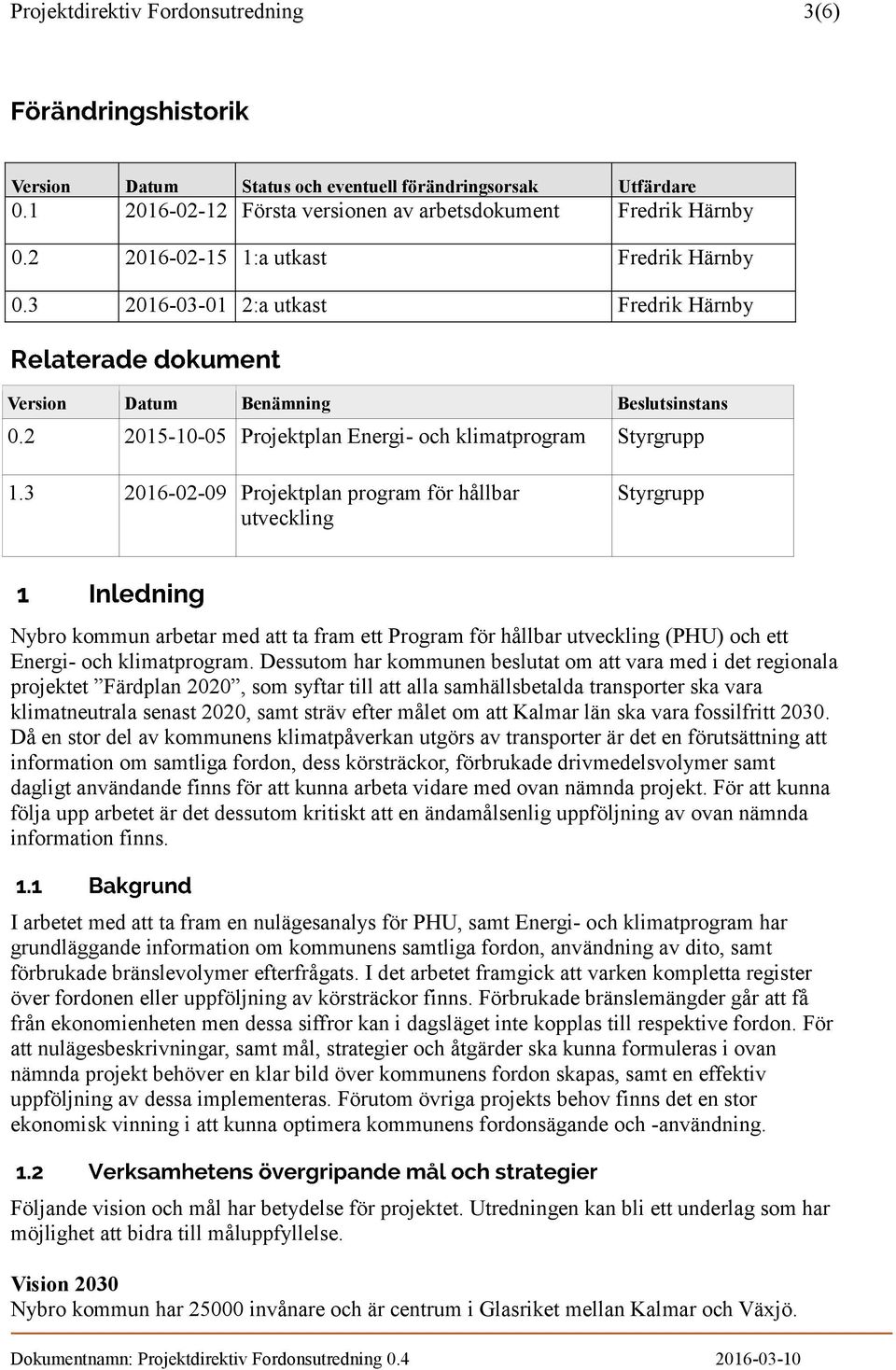 3 2016-02-09 Projektplan program för hållbar utveckling Styrgrupp Nybro kommun arbetar med att ta fram ett Program för hållbar utveckling (PHU) och ett Energi- och klimatprogram.