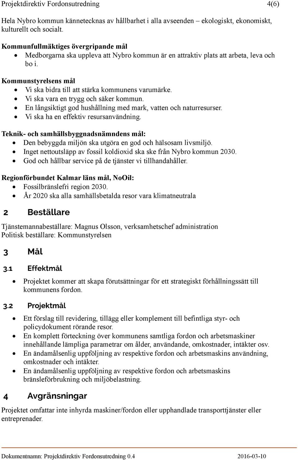 Vi ska vara en trygg och säker kommun. En långsiktigt god hushållning med mark, vatten och naturresurser. Vi ska ha en effektiv resursanvändning.