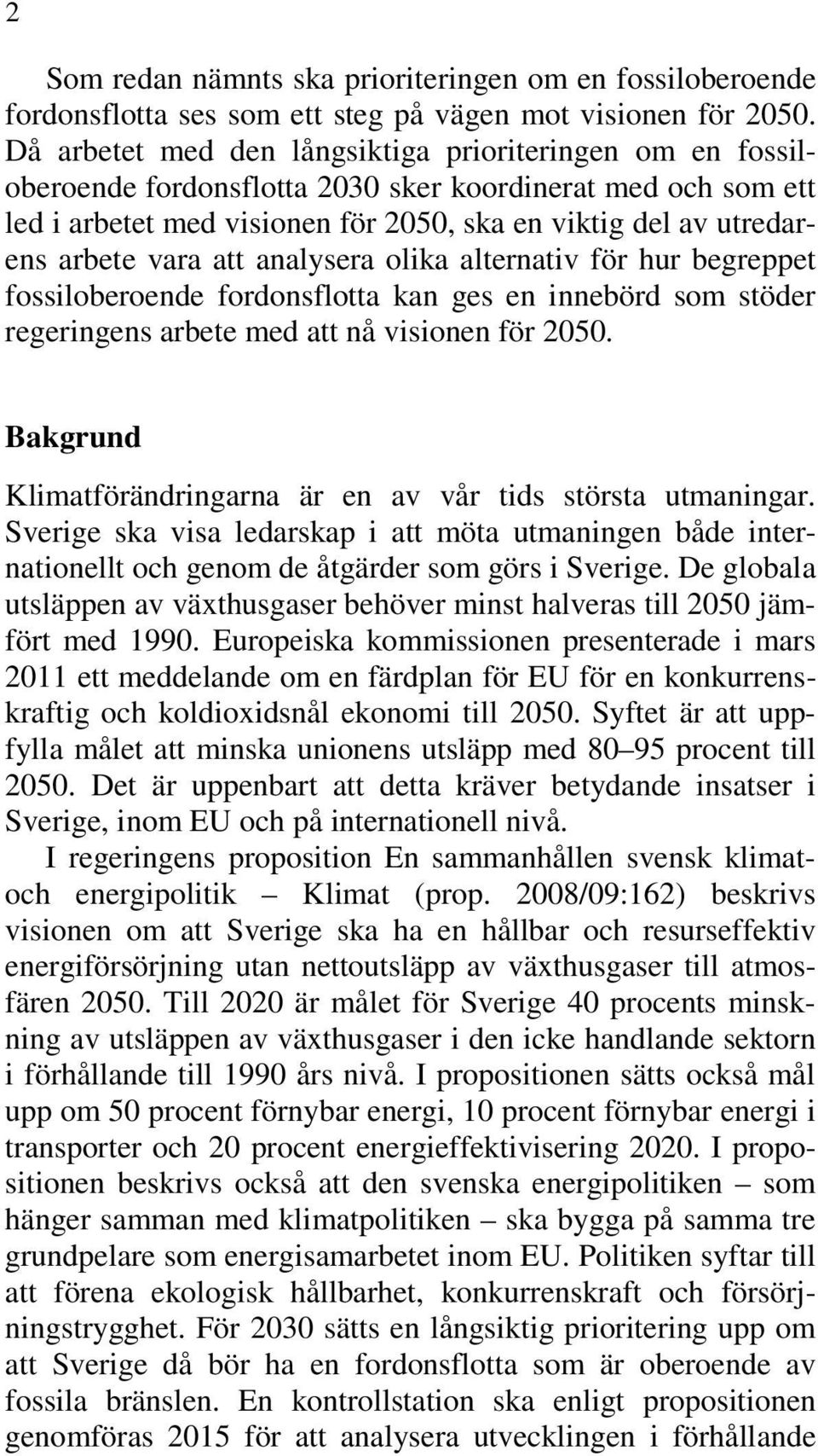 vara att analysera olika alternativ för hur begreppet fossiloberoende fordonsflotta kan ges en innebörd som stöder regeringens arbete med att nå visionen för 2050.