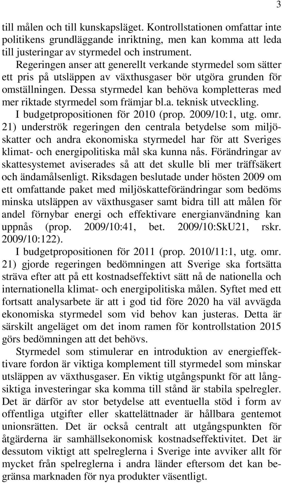 Dessa styrmedel kan behöva kompletteras med mer riktade styrmedel som främjar bl.a. teknisk utveckling. I budgetpropositionen för 2010 (prop. 2009/10:1, utg. omr.