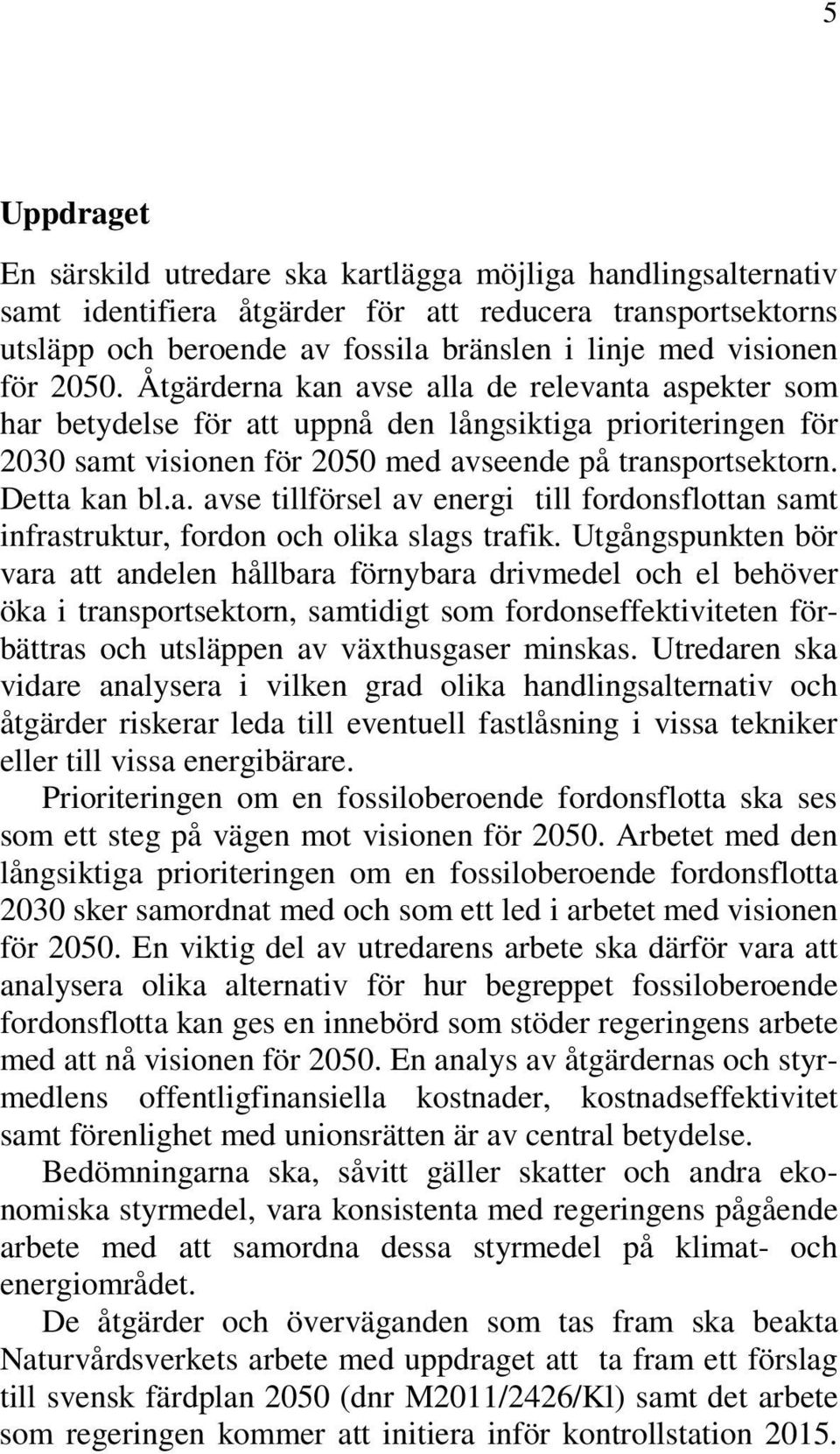 a. avse tillförsel av energi till fordonsflottan samt infrastruktur, fordon och olika slags trafik.