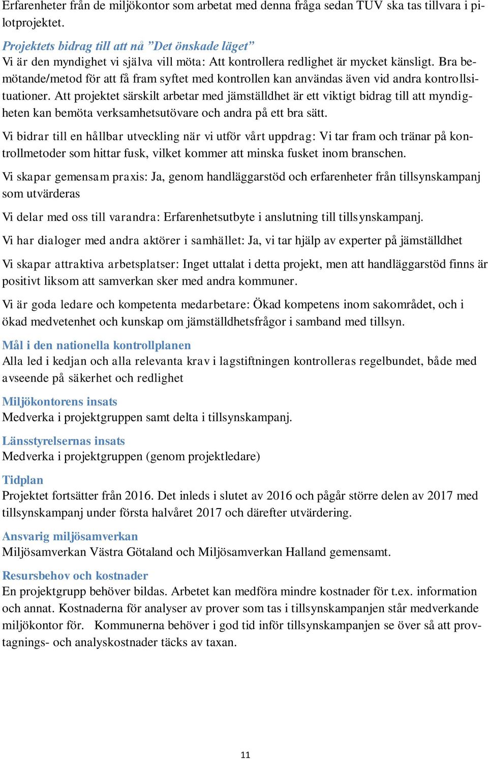 Bra bemötande/metod för att få fram syftet med kontrollen kan användas även vid andra kontrollsituationer.