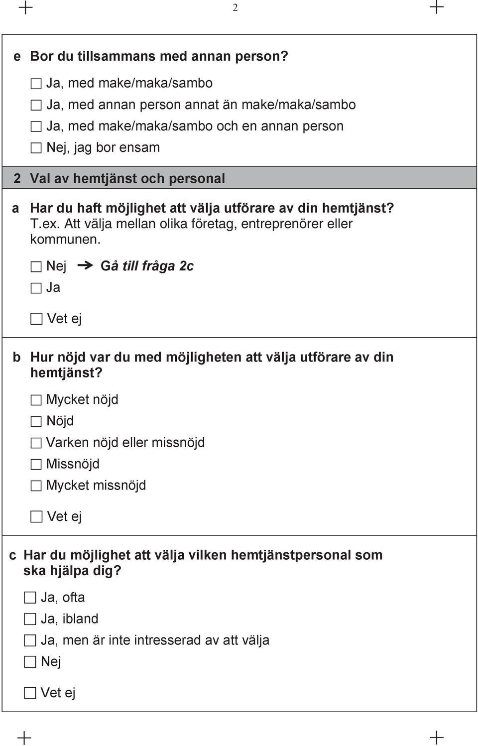 och personal a Har du haft möjlighet att välja utförare av din hemtjänst? T.ex. Att välja mellan olika företag, entreprenörer eller kommunen.