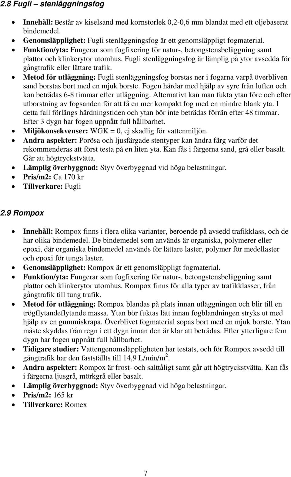 Fugli stenläggningsfog är lämplig på ytor avsedda för gångtrafik eller lättare trafik.