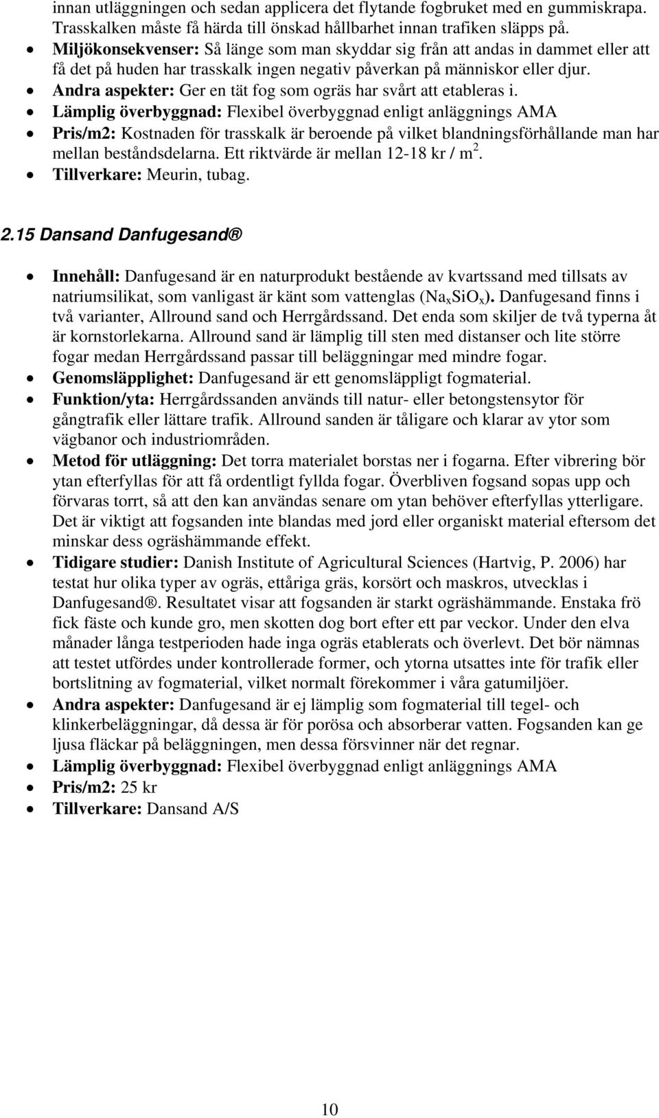 Andra aspekter: Ger en tät fog som ogräs har svårt att etableras i.