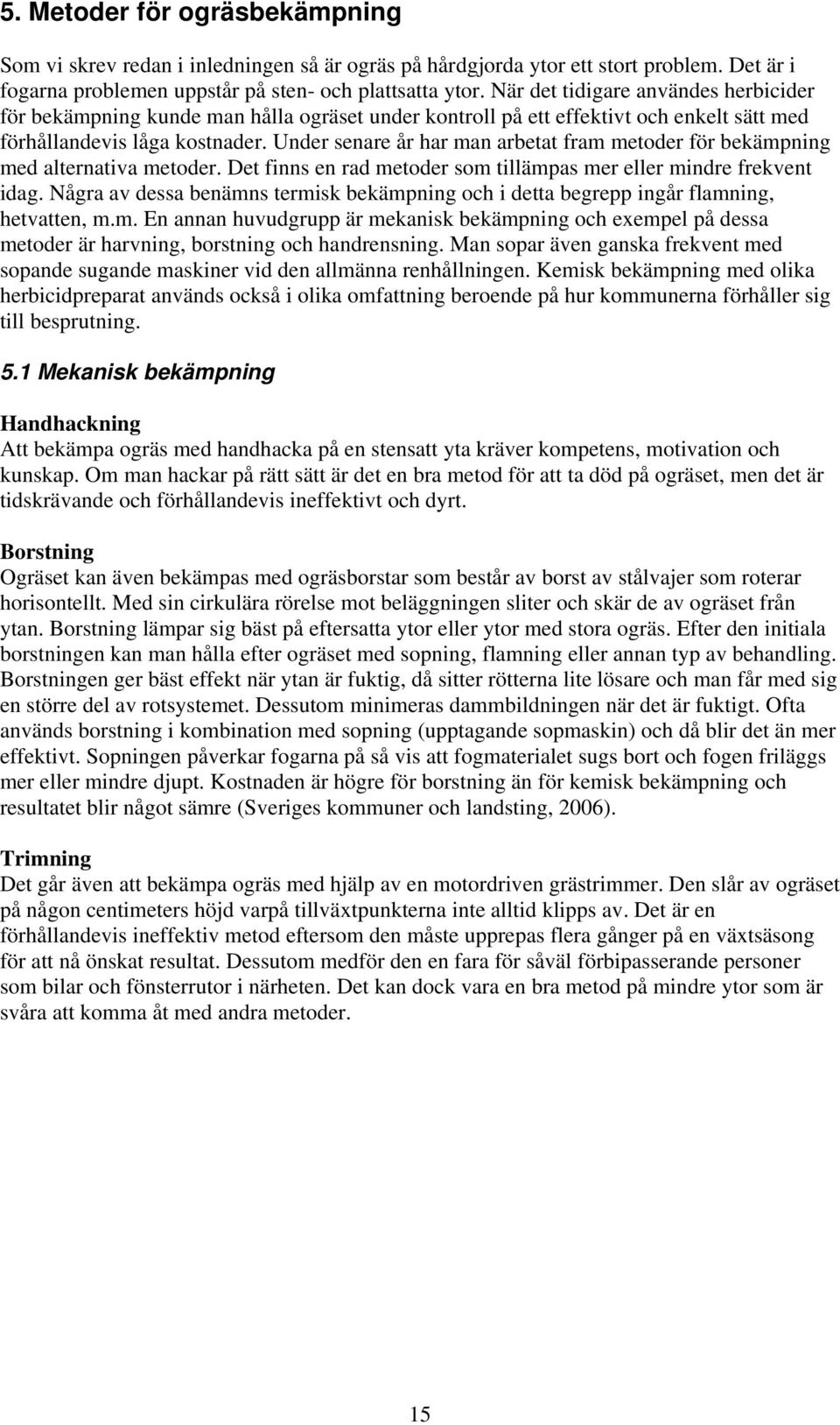 Under senare år har man arbetat fram metoder för bekämpning med alternativa metoder. Det finns en rad metoder som tillämpas mer eller mindre frekvent idag.
