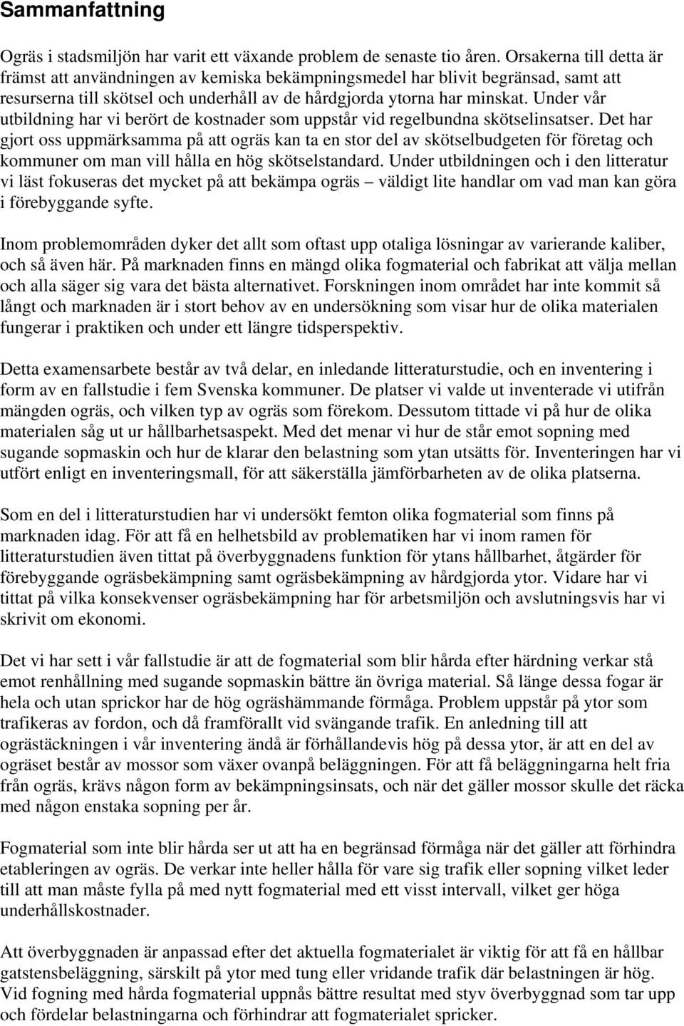 Under vår utbildning har vi berört de kostnader som uppstår vid regelbundna skötselinsatser.