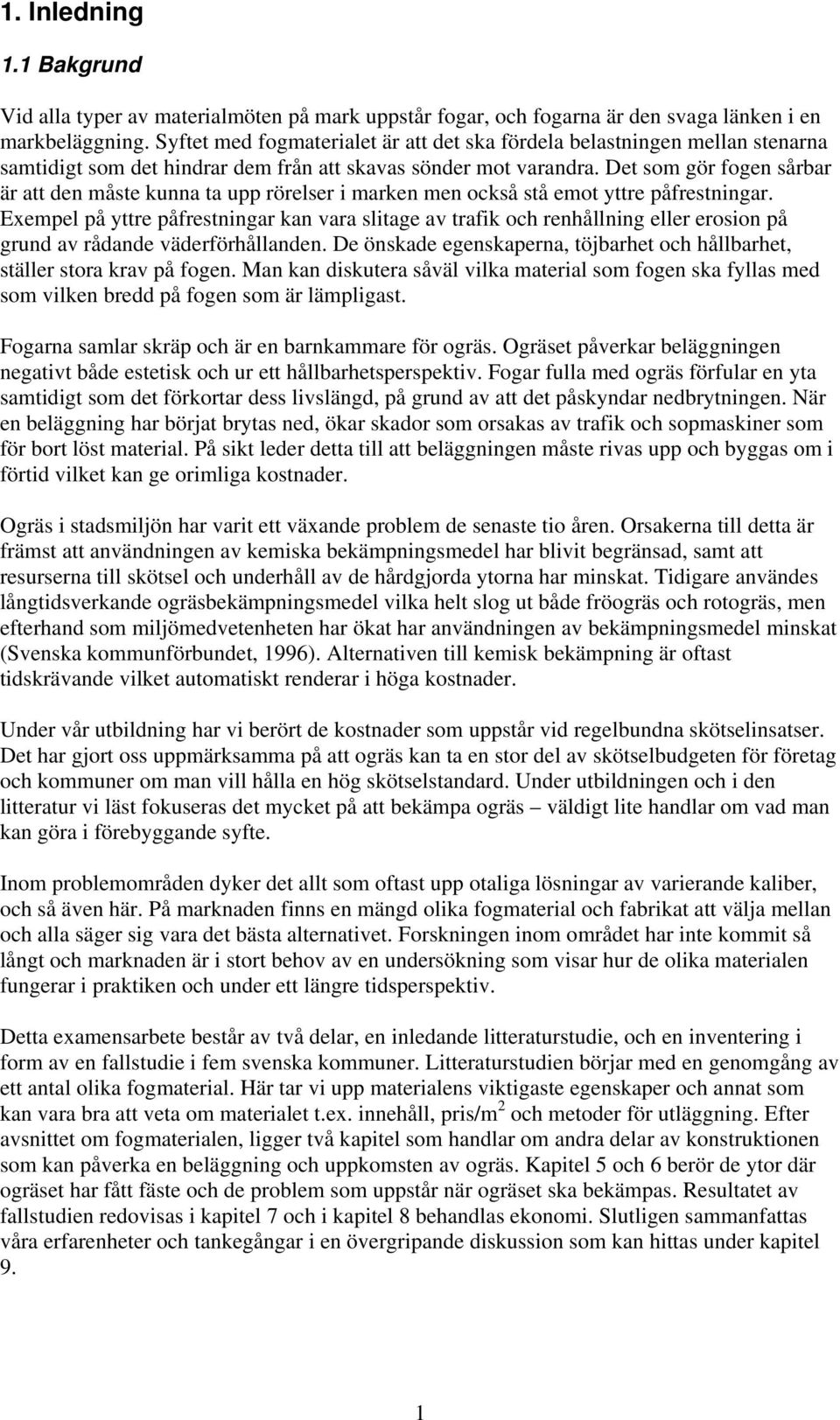 Det som gör fogen sårbar är att den måste kunna ta upp rörelser i marken men också stå emot yttre påfrestningar.