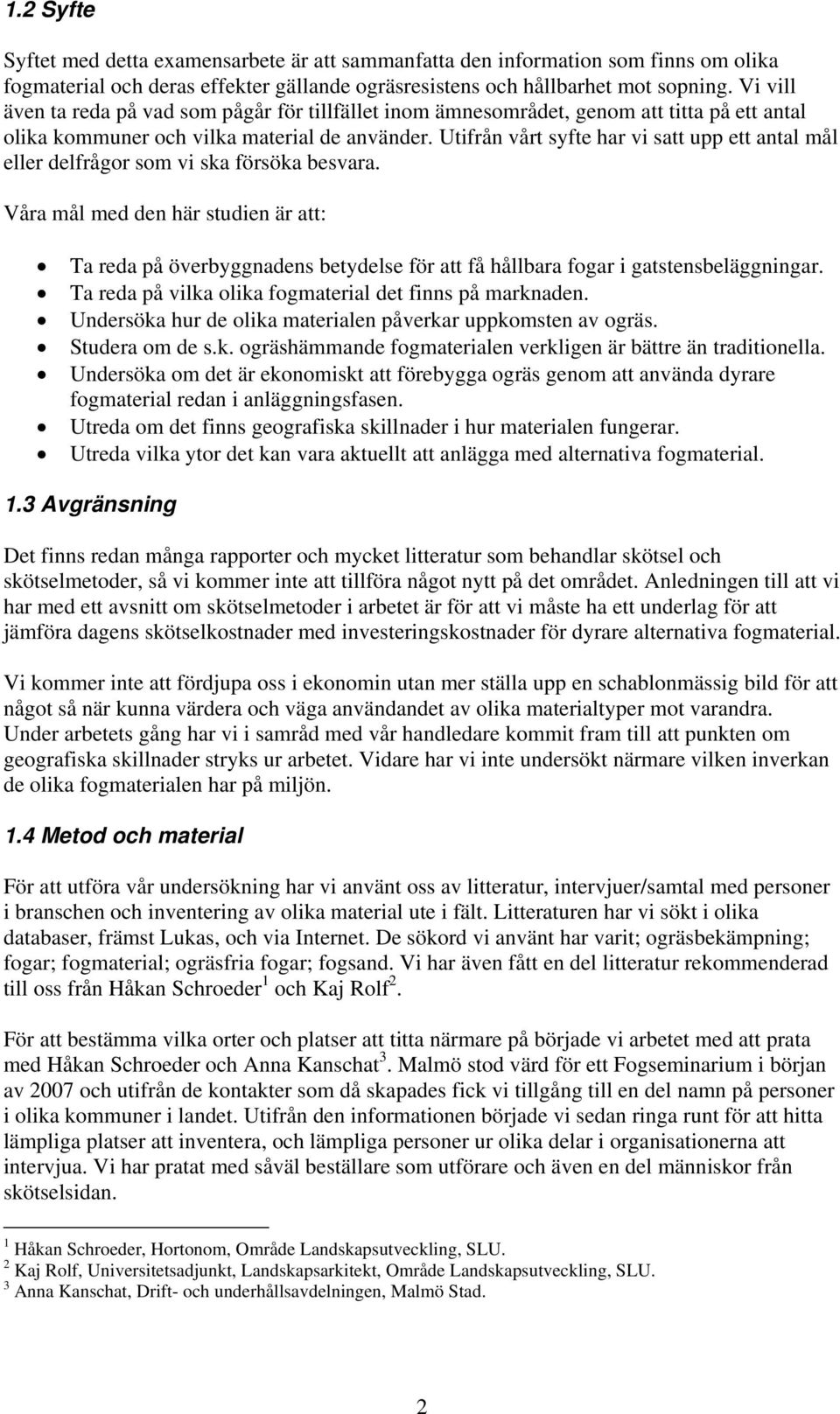 Utifrån vårt syfte har vi satt upp ett antal mål eller delfrågor som vi ska försöka besvara.