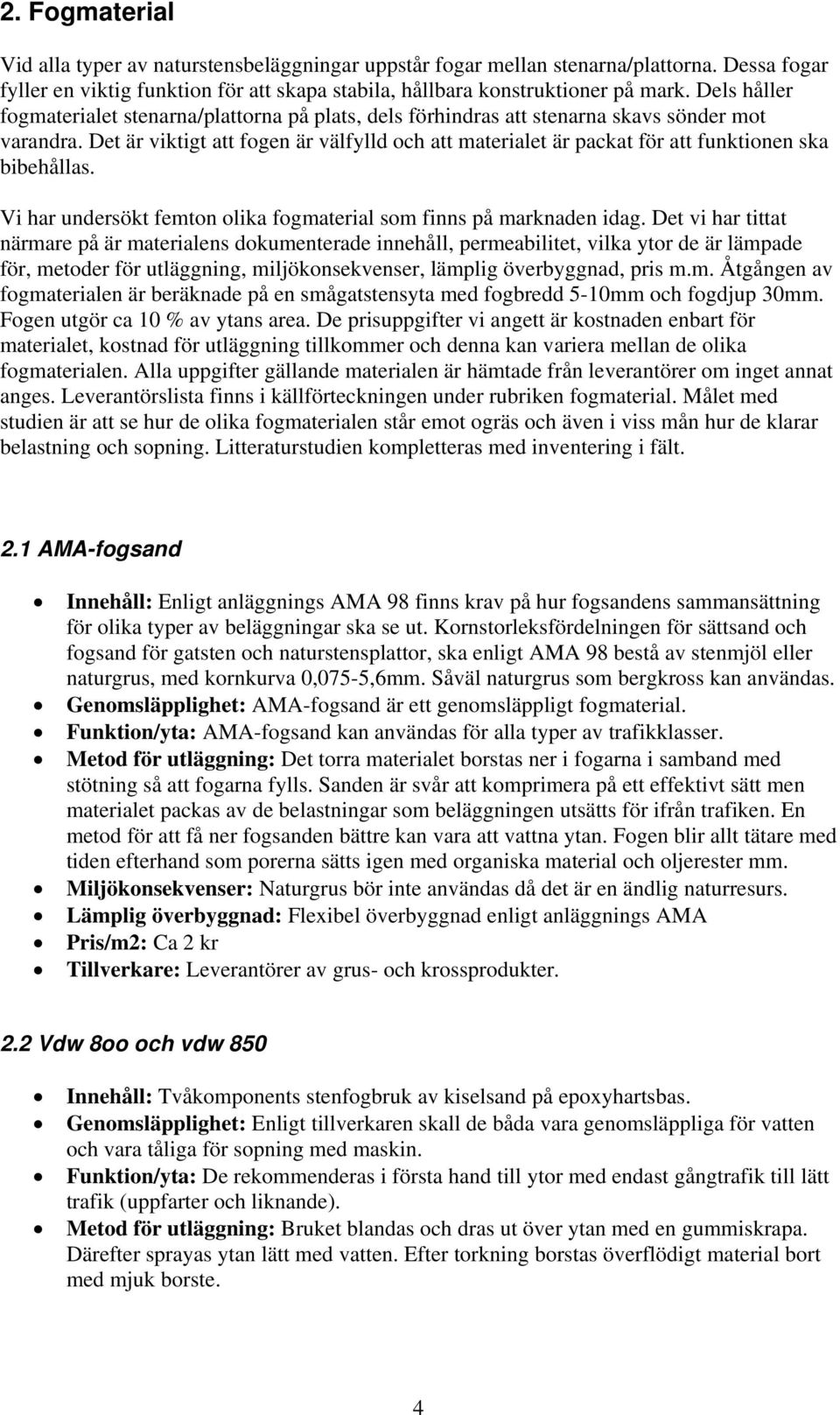 Det är viktigt att fogen är välfylld och att materialet är packat för att funktionen ska bibehållas. Vi har undersökt femton olika fogmaterial som finns på marknaden idag.