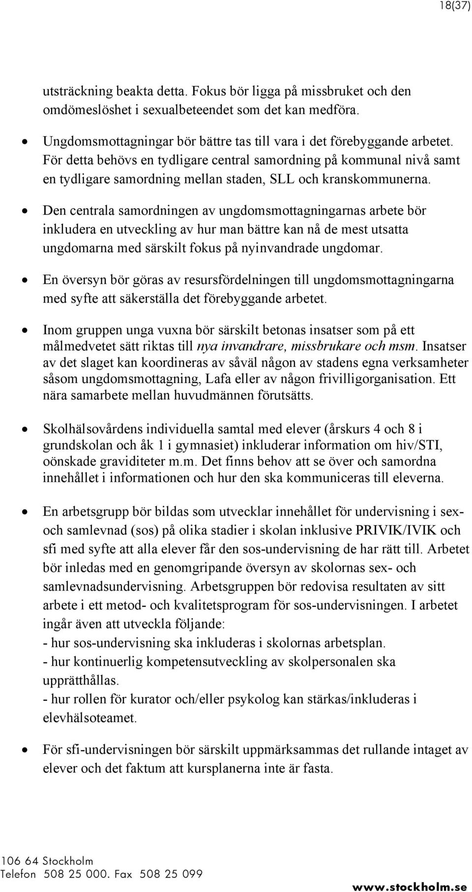 Den centrala samordningen av ungdomsmottagningarnas arbete bör inkludera en utveckling av hur man bättre kan nå de mest utsatta ungdomarna med särskilt fokus på nyinvandrade ungdomar.