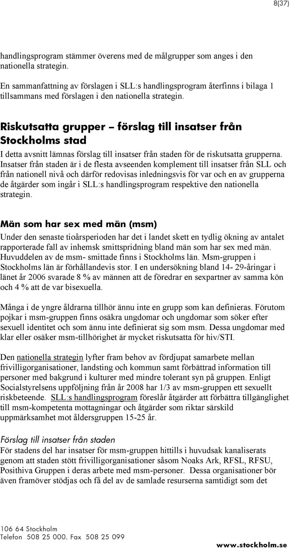 Riskutsatta grupper förslag till insatser från Stockholms stad I detta avsnitt lämnas förslag till insatser från staden för de riskutsatta grupperna.