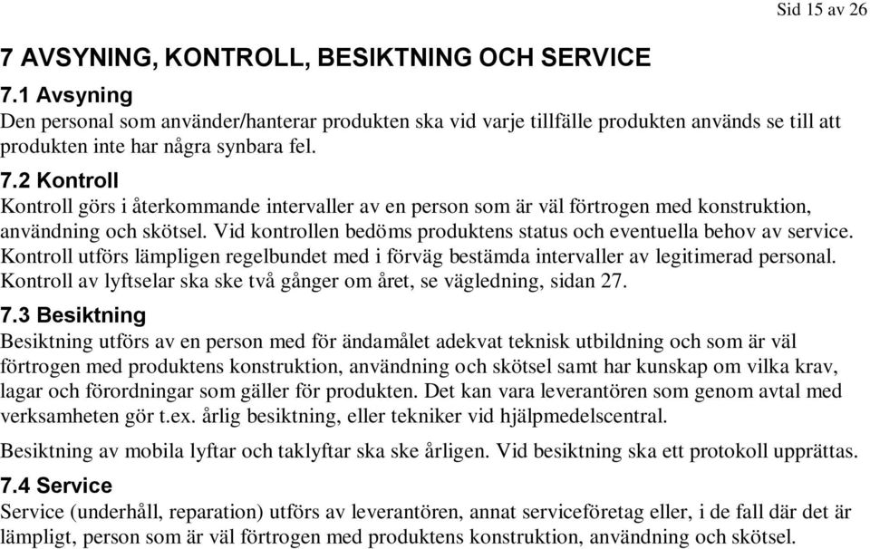 2 Kontroll Kontroll görs i återkommande intervaller av en person som är väl förtrogen med konstruktion, användning och skötsel. Vid kontrollen bedöms produktens status och eventuella behov av service.