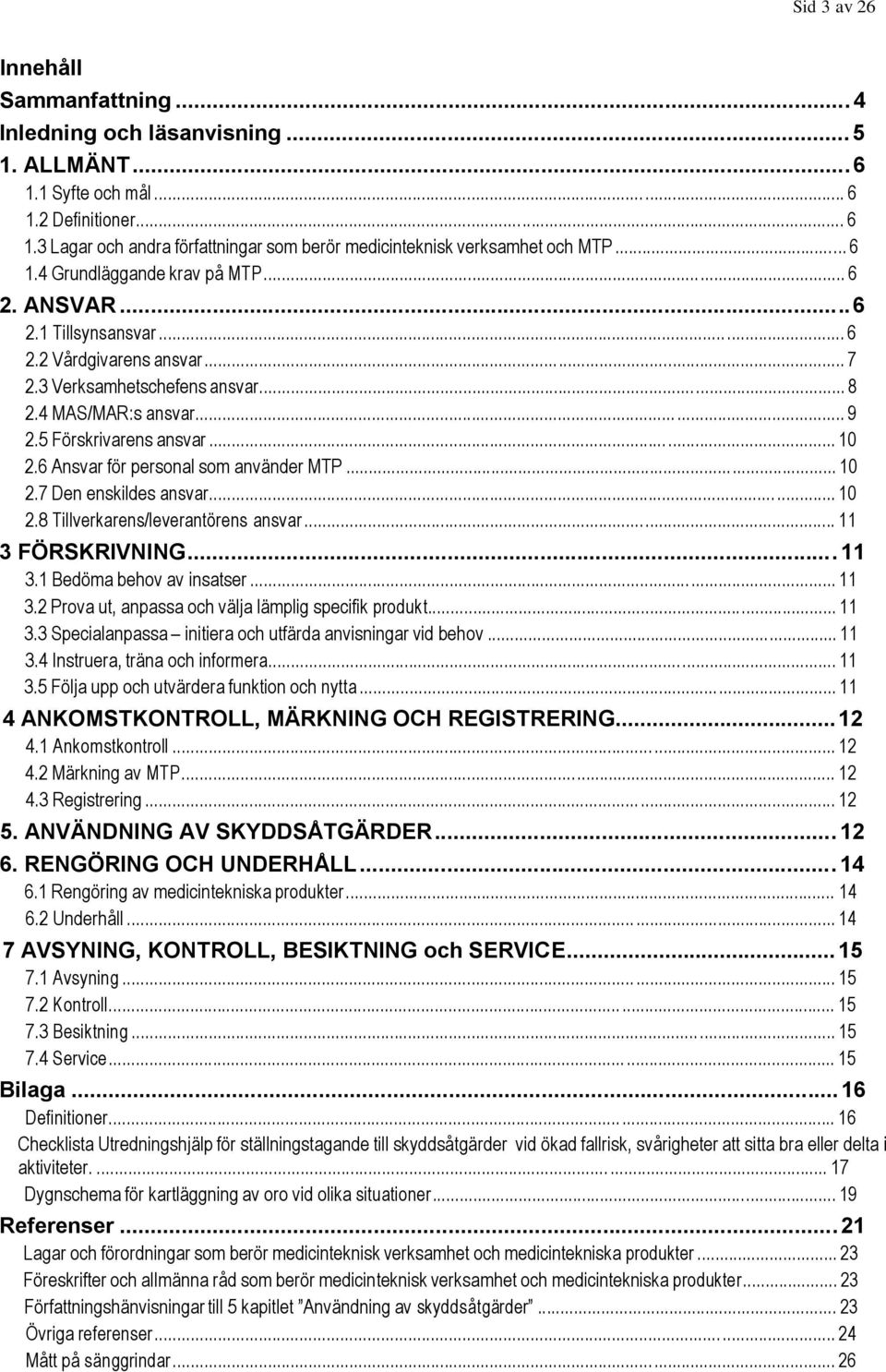 5 Förskrivarens ansvar... 10 2.6 Ansvar för personal som använder MTP... 10 2.7 Den enskildes ansvar...... 10 2.8 Tillverkarens/leverantörens ansvar... 11 3 FÖRSKRIVNING... 11 3.1 Bedöma behov av insatser.