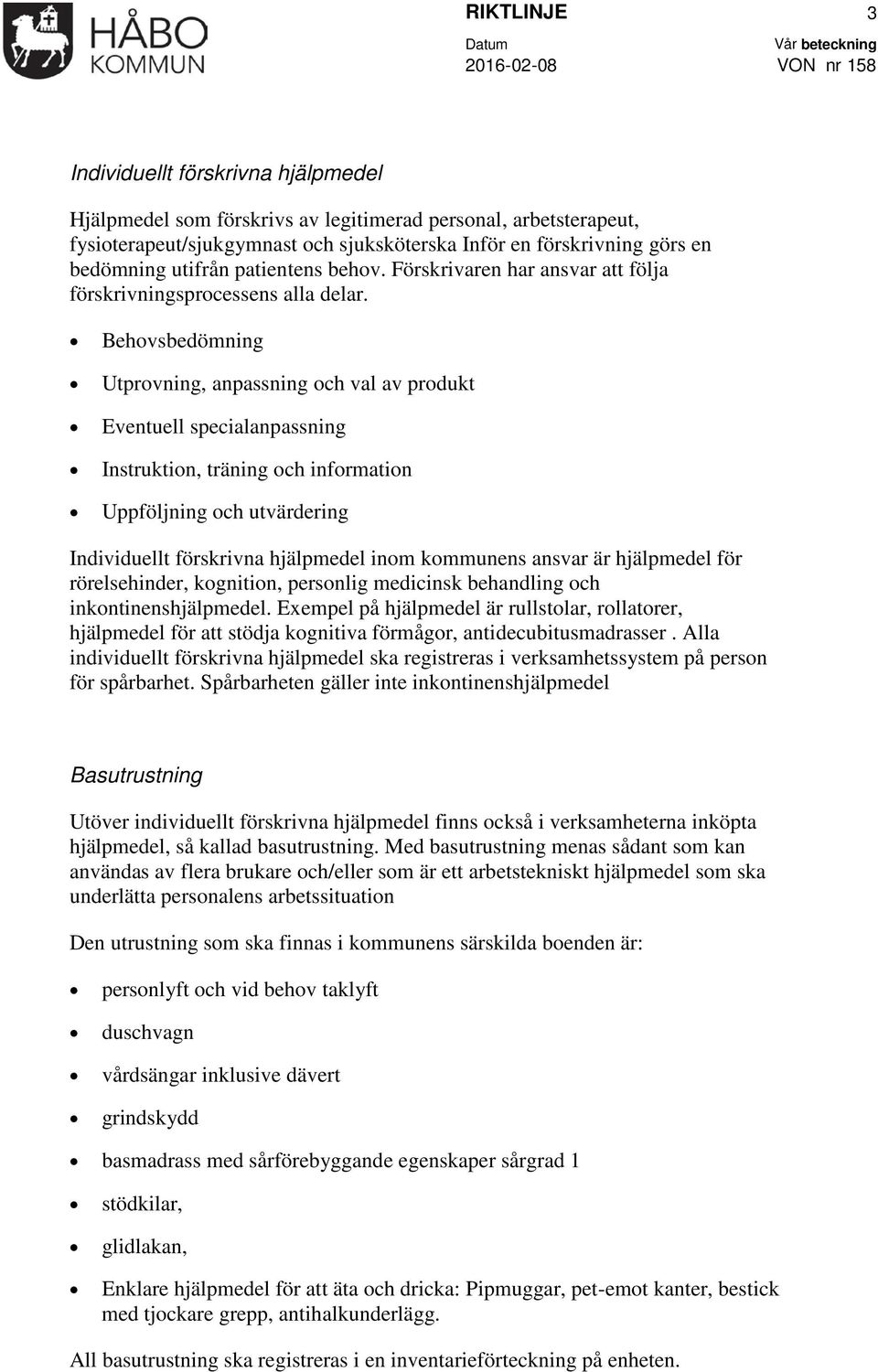 Behovsbedömning Utprovning, anpassning och val av produkt Eventuell specialanpassning Instruktion, träning och information Uppföljning och utvärdering Individuellt förskrivna hjälpmedel inom