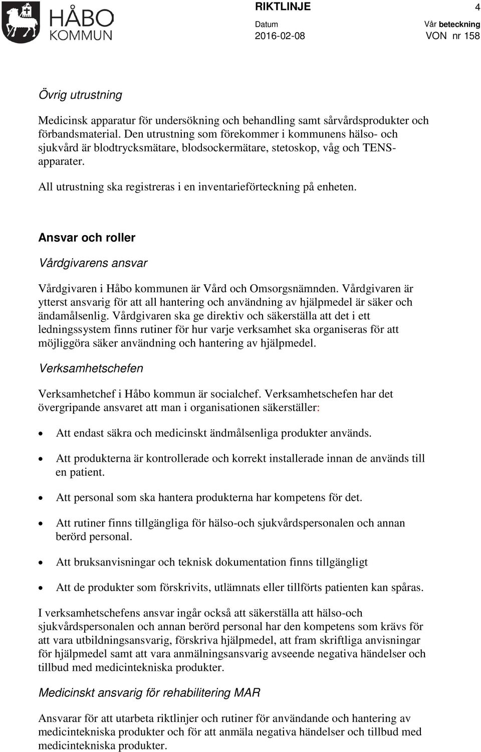 All utrustning ska registreras i en inventarieförteckning på enheten. Ansvar och roller Vårdgivarens ansvar Vårdgivaren i Håbo kommunen är Vård och Omsorgsnämnden.