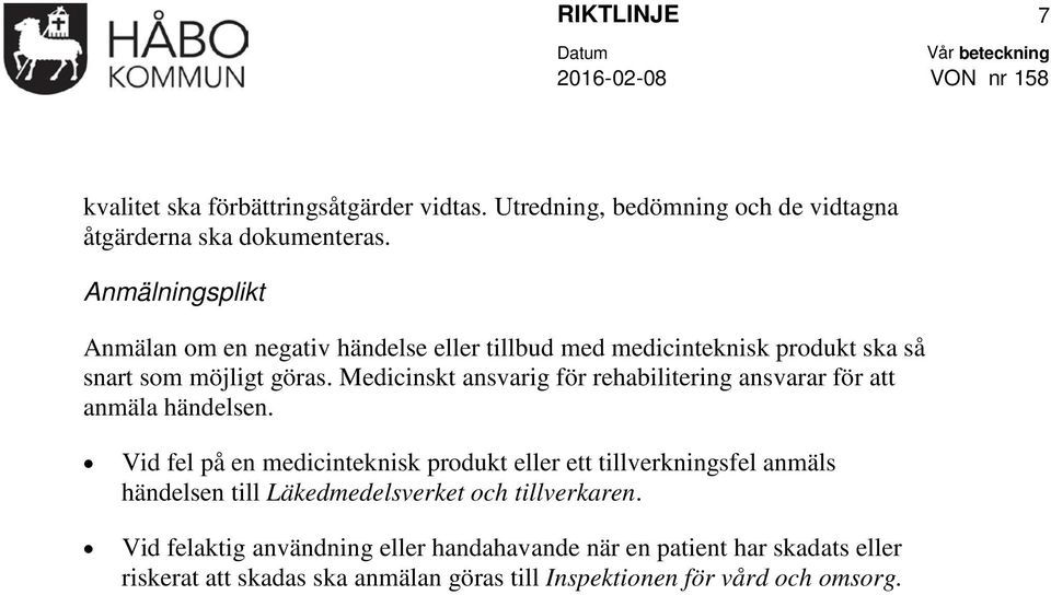 Medicinskt ansvarig för rehabilitering ansvarar för att anmäla händelsen.