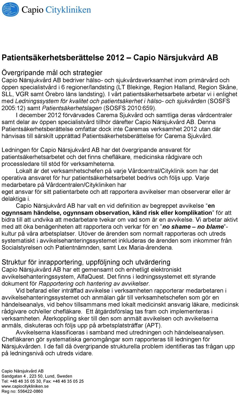 I vårt patientsäkerhetsarbete arbetar vi i enlighet med Ledningssystem för kvalitet och patientsäkerhet i hälso- och sjukvården (SOSFS 2005:12) samt Patientsäkerhetslagen (SOSFS 2010:659).