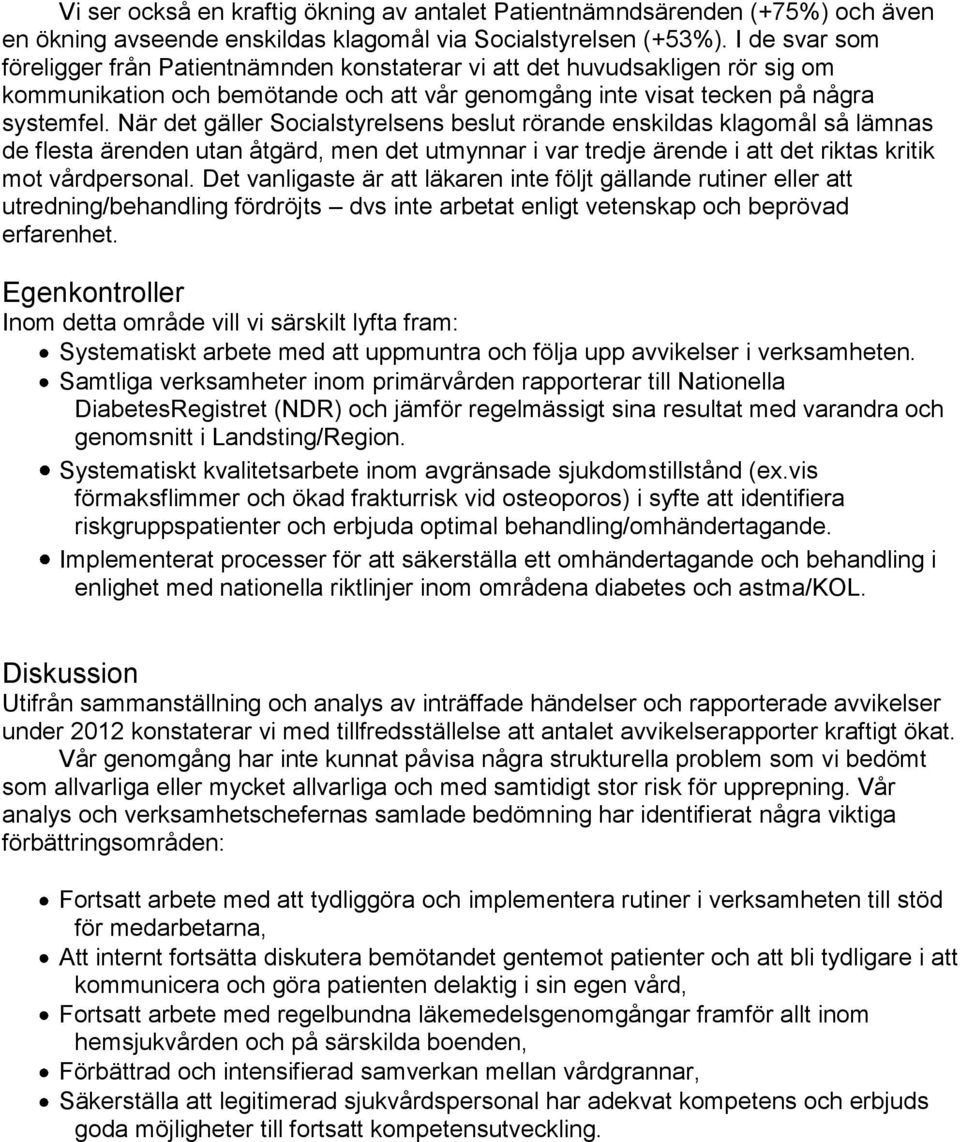 När det gäller Socialstyrelsens beslut rörande enskildas klagomål så lämnas de flesta ärenden utan åtgärd, men det utmynnar i var tredje ärende i att det riktas kritik mot vårdpersonal.