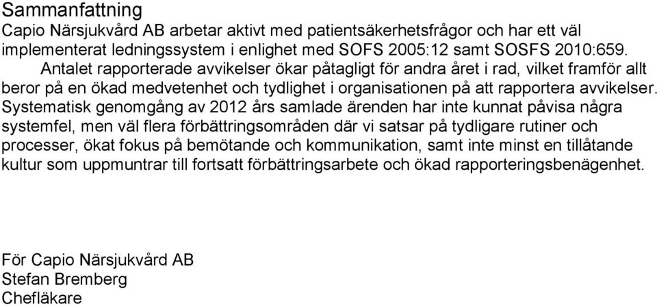 Systematisk genomgång av 2012 års samlade ärenden har inte kunnat påvisa några systemfel, men väl flera förbättringsområden där vi satsar på tydligare rutiner och processer, ökat fokus