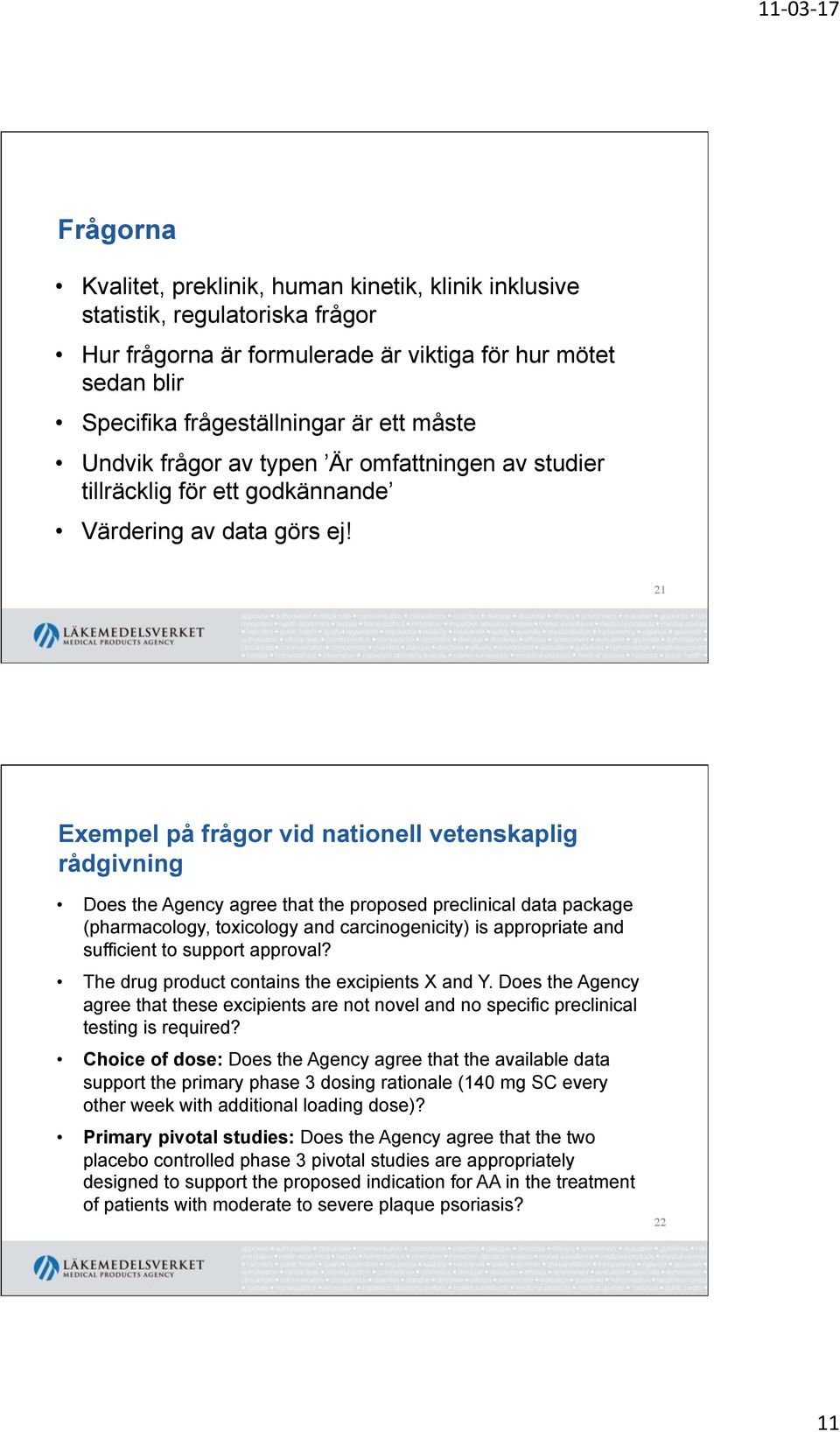 21 Exempel på frågor vid nationell vetenskaplig rådgivning Does the Agency agree that the proposed preclinical data package (pharmacology, toxicology and carcinogenicity) is appropriate and