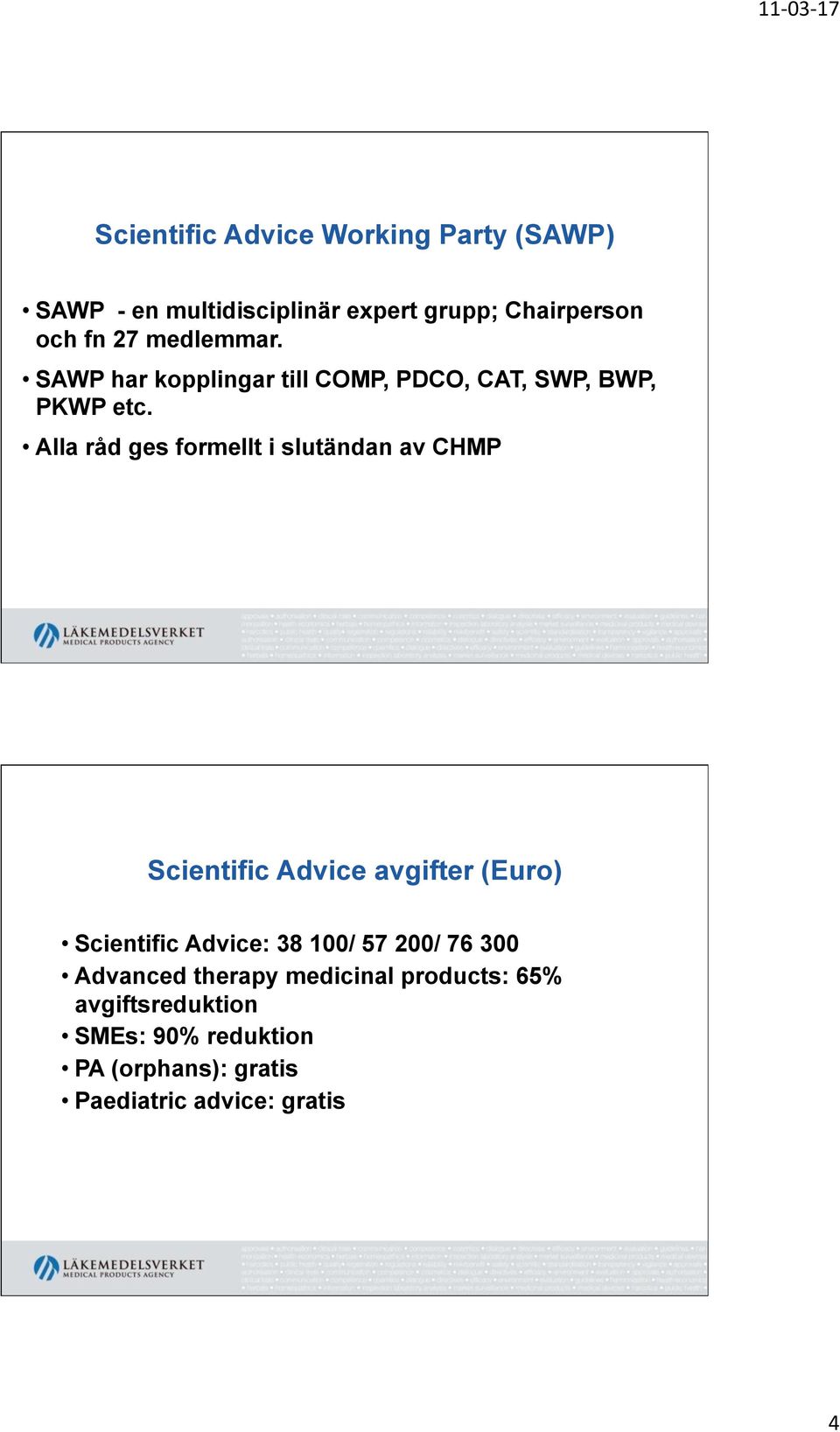 Alla råd ges formellt i slutändan av CHMP Scientific Advice avgifter (Euro) Scientific Advice: 38 100/