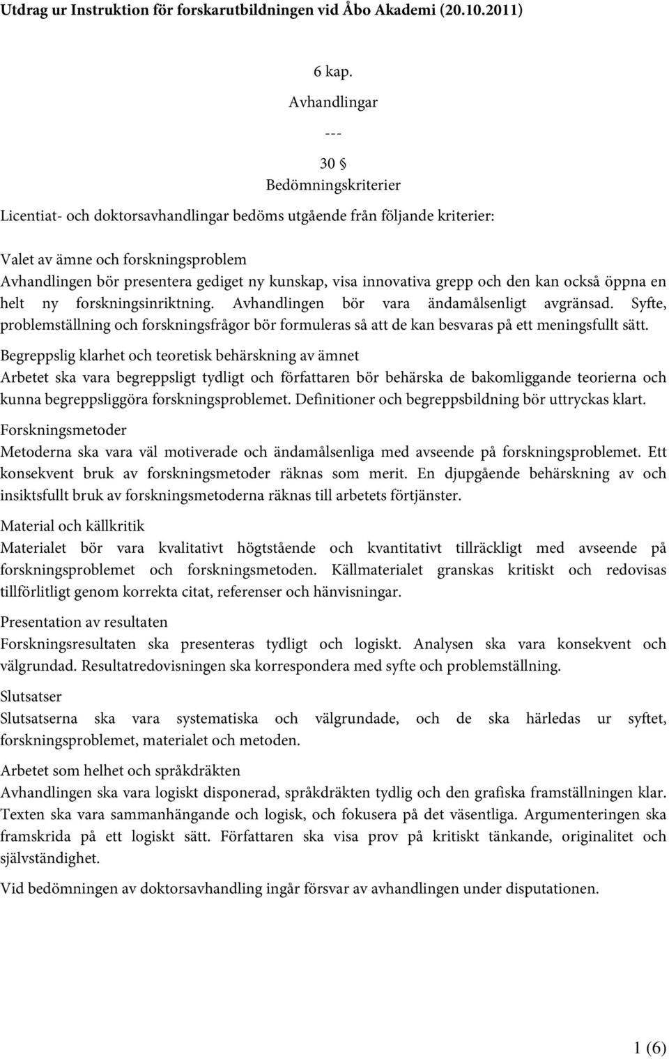 visa innovativa grepp och den kan också öppna en helt ny forskningsinriktning. Avhandlingen bör vara ändamålsenligt avgränsad.