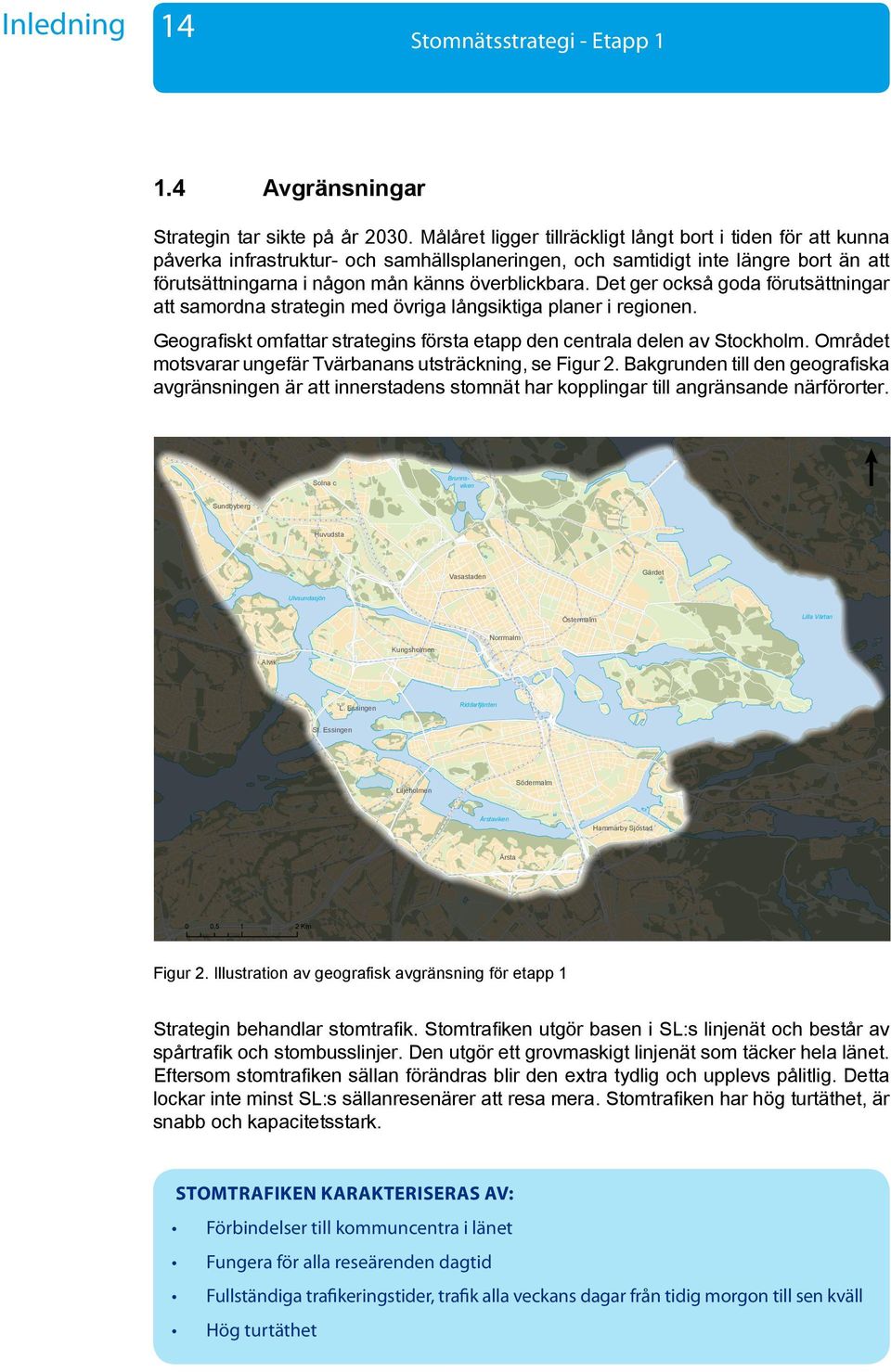 Det ger också goda förutsättningar att samordna strategin med övriga långsiktiga planer i regionen. Geografiskt omfattar strategins första etapp den centrala delen av Stockholm.