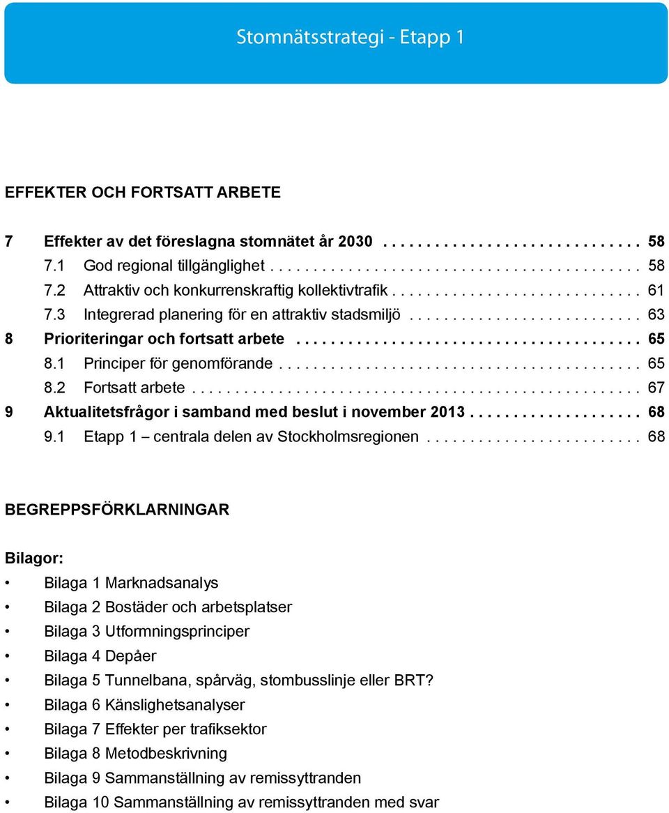 1 Principer för genomförande.......................................... 65 8.2 Fortsatt arbete.................................................... 67 9 Aktualitetsfrågor i samband med beslut i november 2013.