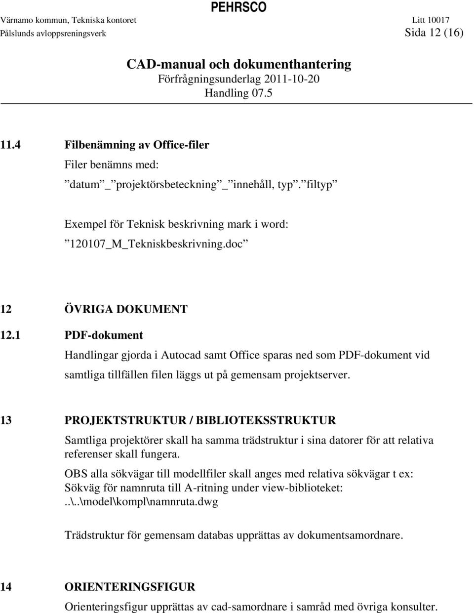 1 PDF-dokument Handlingar gjorda i Autocad samt Office sparas ned som PDF-dokument vid samtliga tillfällen filen läggs ut på gemensam projektserver.