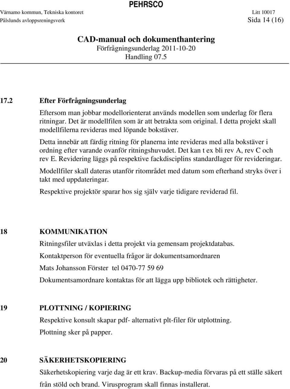 Detta innebär att färdig ritning för planerna inte revideras med alla bokstäver i ordning efter varande ovanför ritningshuvudet. Det kan t ex bli rev A, rev C och rev E.