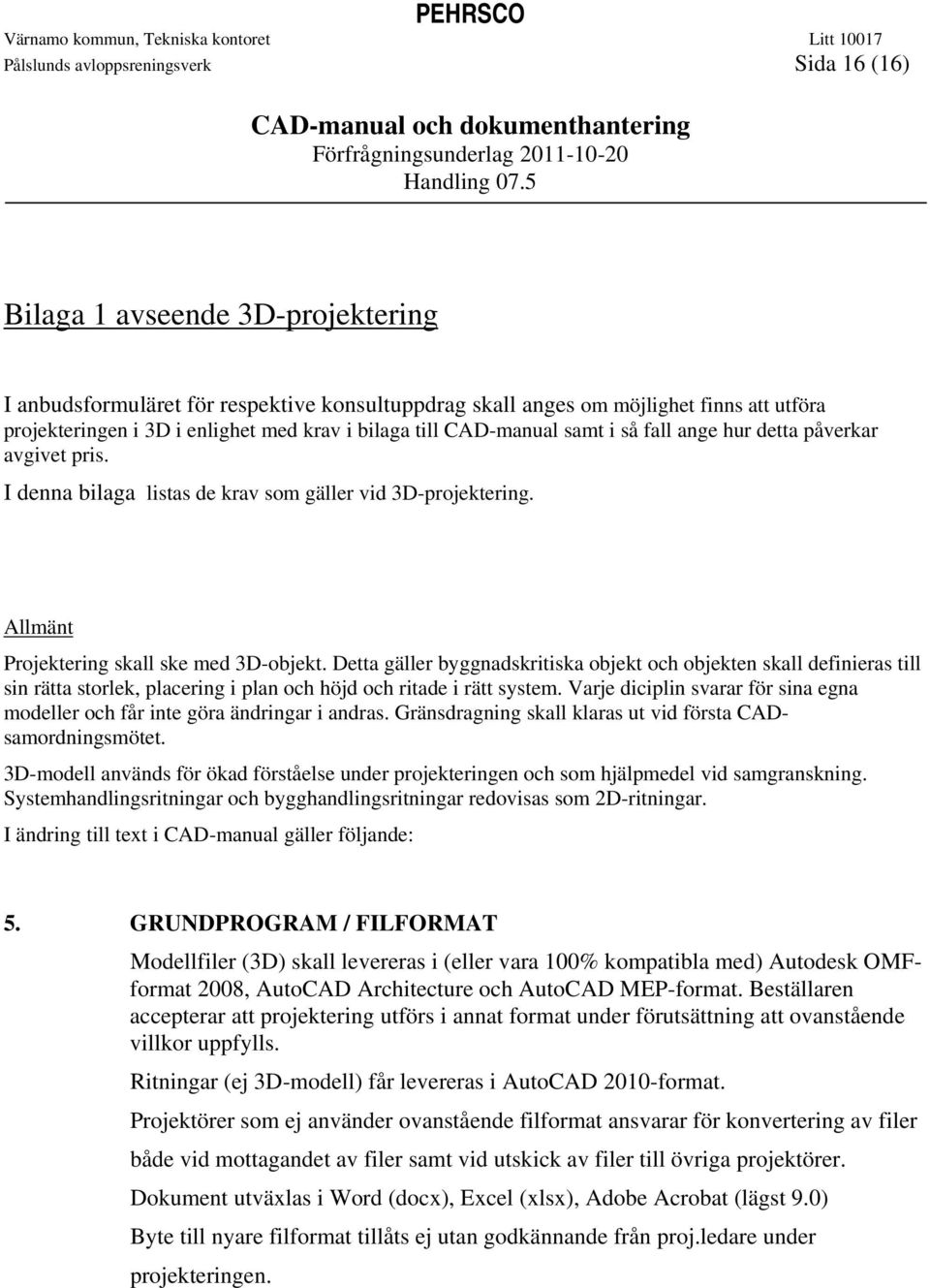 Detta gäller byggnadskritiska objekt och objekten skall definieras till sin rätta storlek, placering i plan och höjd och ritade i rätt system.