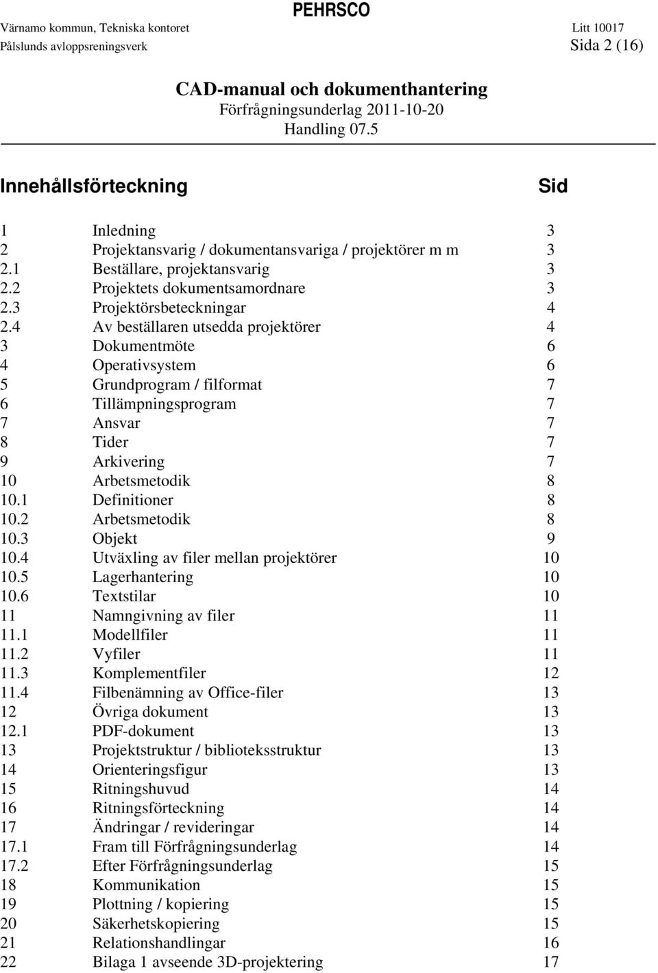 4 Av beställaren utsedda projektörer 4 3 Dokumentmöte 6 4 Operativsystem 6 5 Grundprogram / filformat 7 6 Tillämpningsprogram 7 7 Ansvar 7 8 Tider 7 9 Arkivering 7 10 Arbetsmetodik 8 10.