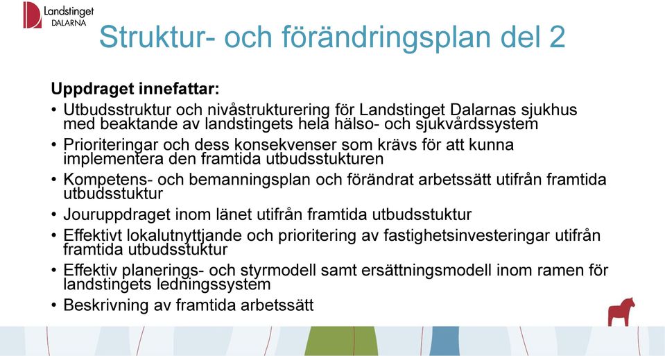 förändrat arbetssätt utifrån framtida utbudsstuktur Jouruppdraget inom länet utifrån framtida utbudsstuktur Effektivt lokalutnyttjande och prioritering av