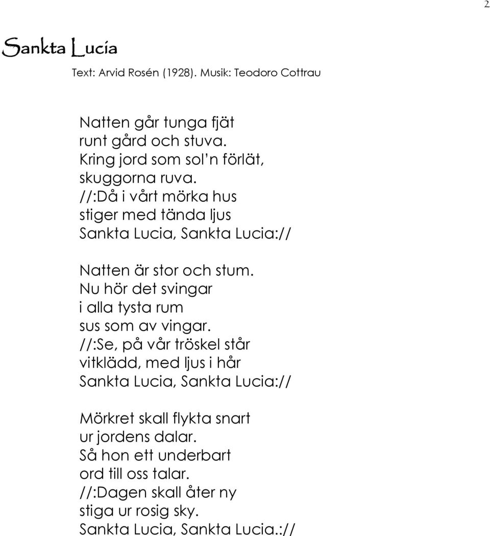 //:Då i vårt mörka hus stiger med tända ljus Sankta Lucia, Sankta Lucia:// Natten är stor och stum.