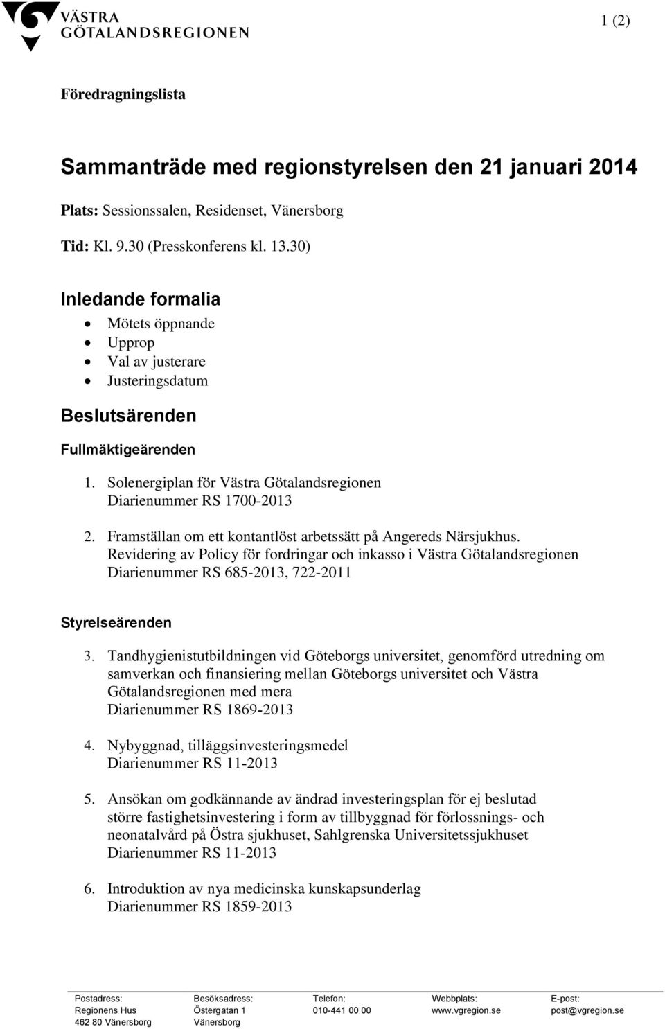 Framställan om ett kontantlöst arbetssätt på Angereds Närsjukhus. Revidering av Policy för fordringar och inkasso i Västra Götalandsregionen Diarienummer RS 685-2013, 722-2011 Styrelseärenden 3.