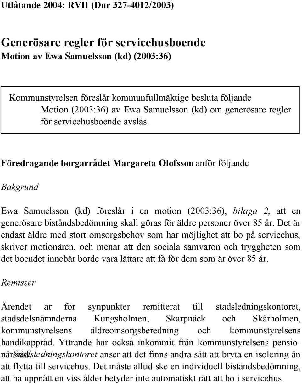 Föredragande borgarrådet Margareta Olofsson anför följande Bakgrund Ewa Samuelsson (kd) föreslår i en motion (2003:36), bilaga 2, att en generösare biståndsbedömning skall göras för äldre personer