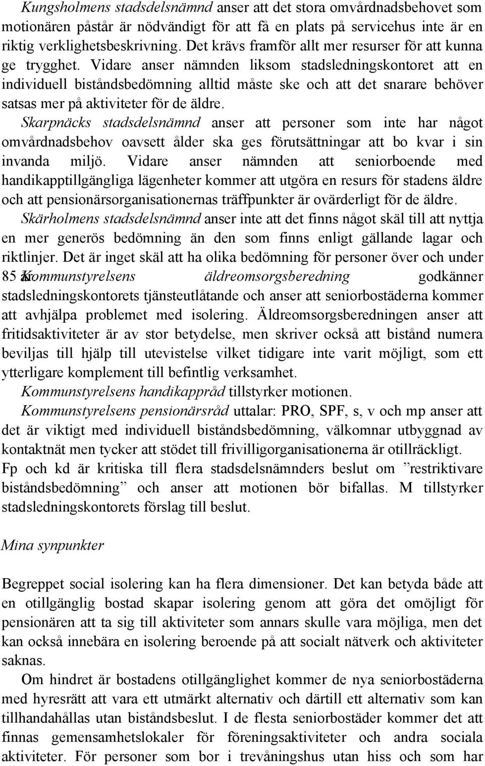 Vidare anser nämnden liksom stadsledningskontoret att en individuell biståndsbedömning alltid måste ske och att det snarare behöver satsas mer på aktiviteter för de äldre.