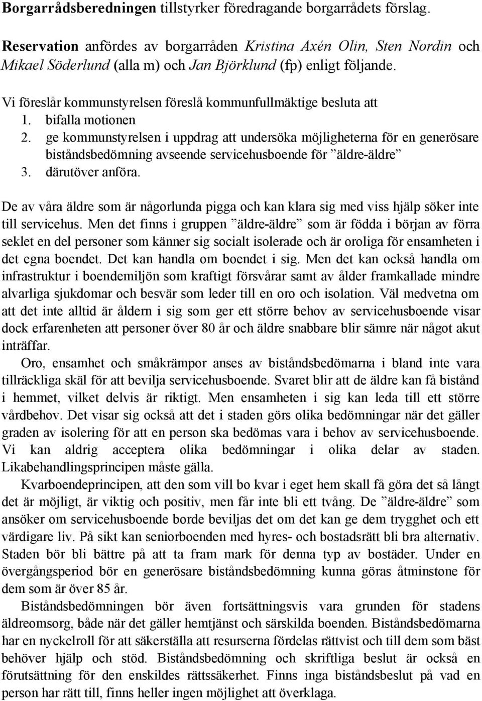 Vi föreslår kommunstyrelsen föreslå kommunfullmäktige besluta att 1. bifalla motionen 2.