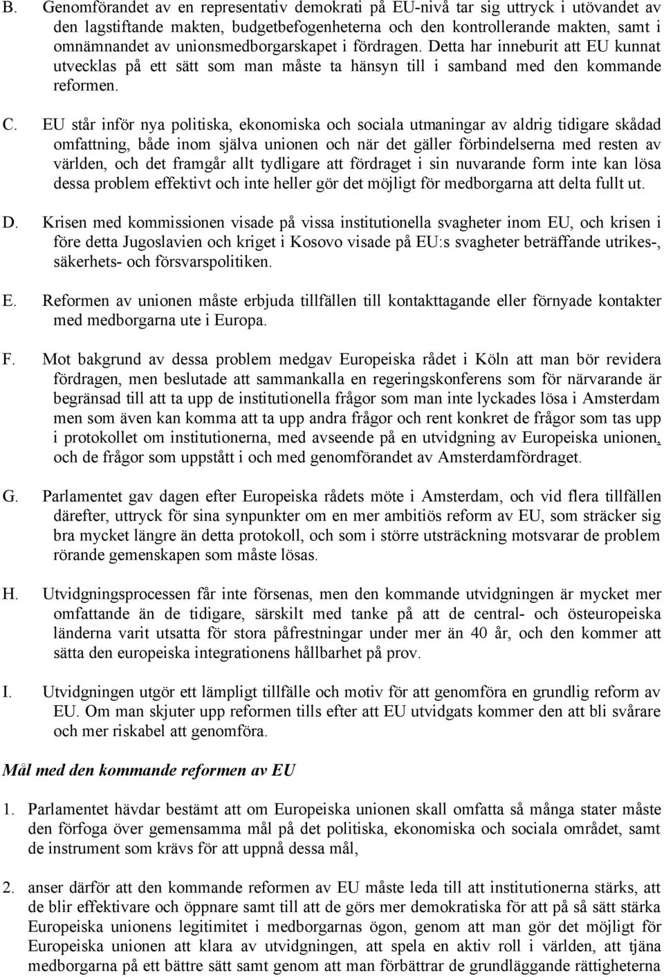 EU står inför nya politiska, ekonomiska och sociala utmaningar av aldrig tidigare skådad omfattning, både inom själva unionen och när det gäller förbindelserna med resten av världen, och det framgår