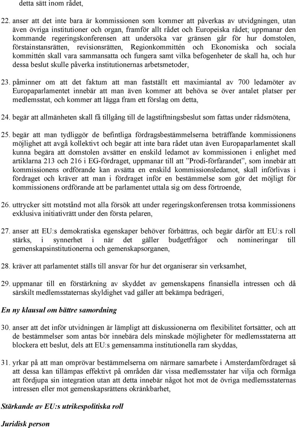 regeringskonferensen att undersöka var gränsen går för hur domstolen, förstainstansrätten, revisionsrätten, Regionkommittén och Ekonomiska och sociala kommittén skall vara sammansatta och fungera