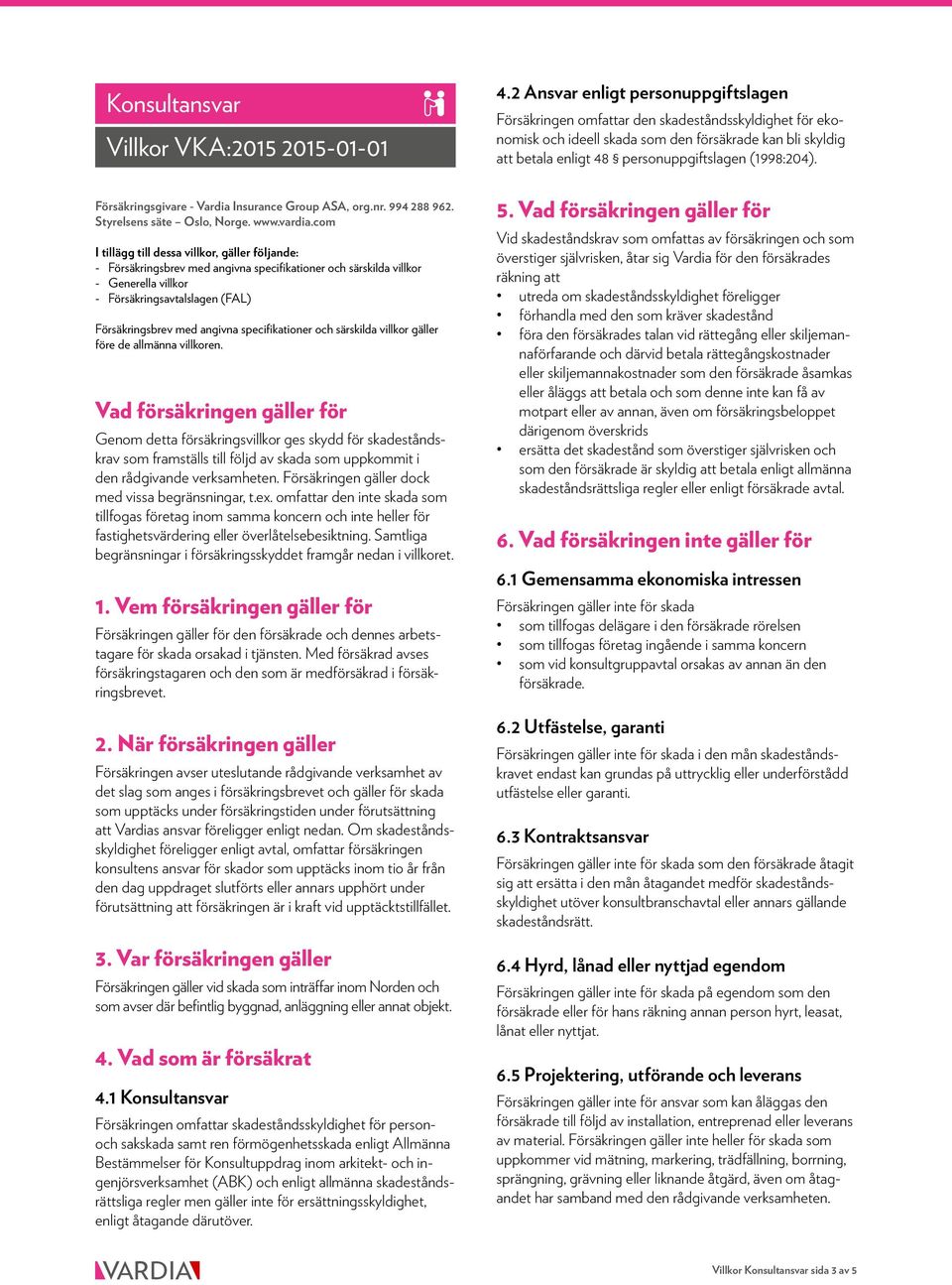 (1998:204). Försäkringsgivare - Vardia Insurance Group ASA, org.nr. 994 288 962. Styrelsens säte Oslo, Norge. www.vardia.