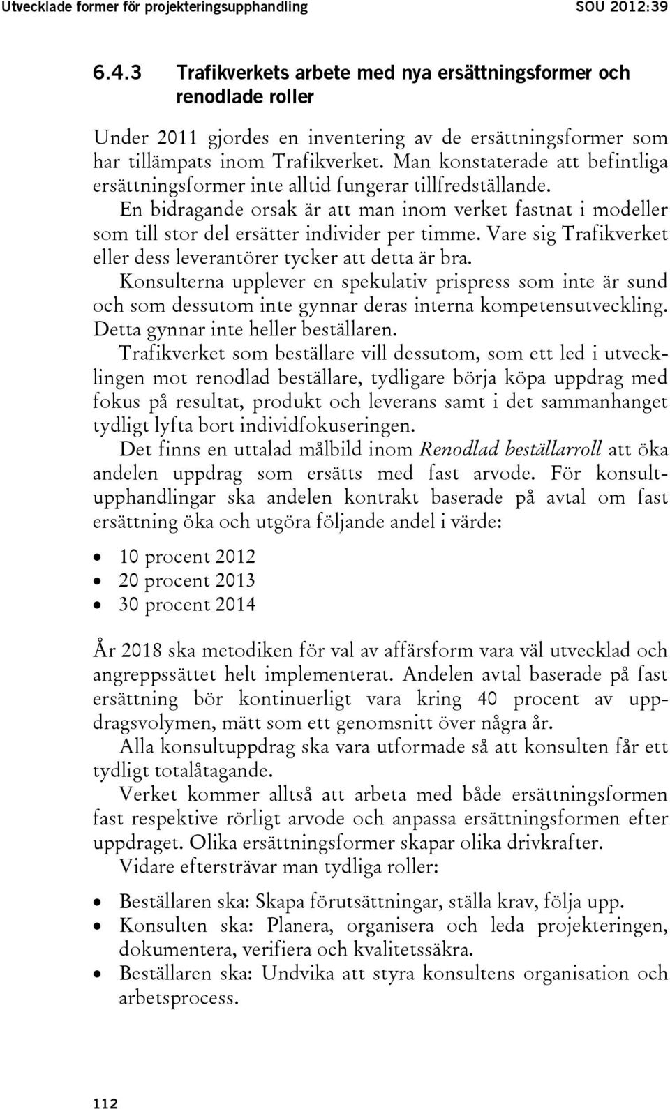 Man konstaterade att befintliga ersättningsformer inte alltid fungerar tillfredställande. En bidragande orsak är att man inom verket fastnat i modeller som till stor del ersätter individer per timme.