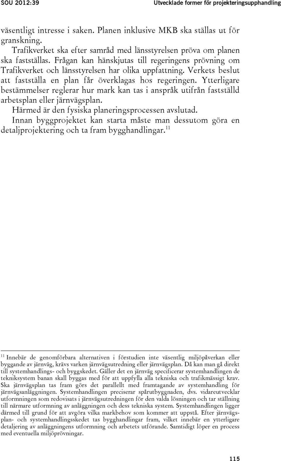 Verkets beslut att fastställa en plan får överklagas hos regeringen. Ytterligare bestämmelser reglerar hur mark kan tas i anspråk utifrån fastställd arbetsplan eller järnvägsplan.