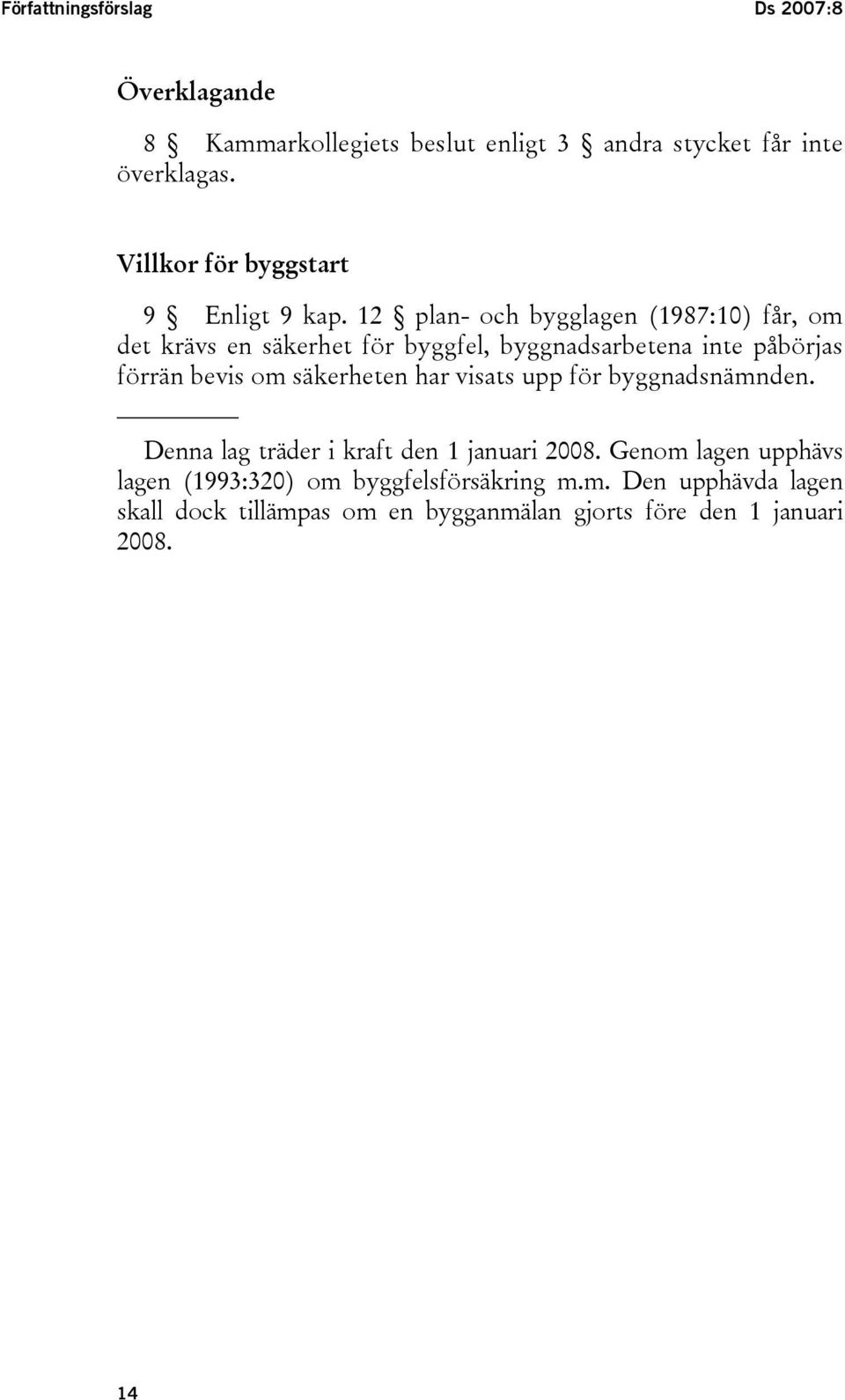 12 plan- och bygglagen (1987:10) får, om det krävs en säkerhet för byggfel, byggnadsarbetena inte påbörjas förrän bevis om
