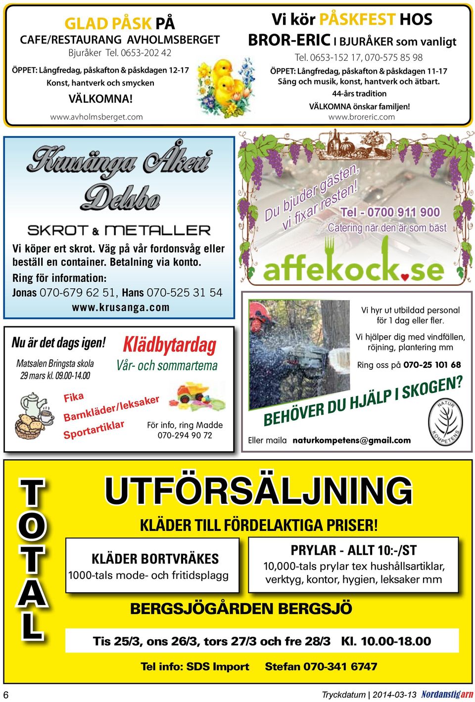 44-års tradition VÄLKOMNA önskar familjen! www.broreric.com Du bjuder gästen, vi fixar resten! Tel - 0700 911 900 Catering när den är som bäst Vi köper ert skrot.