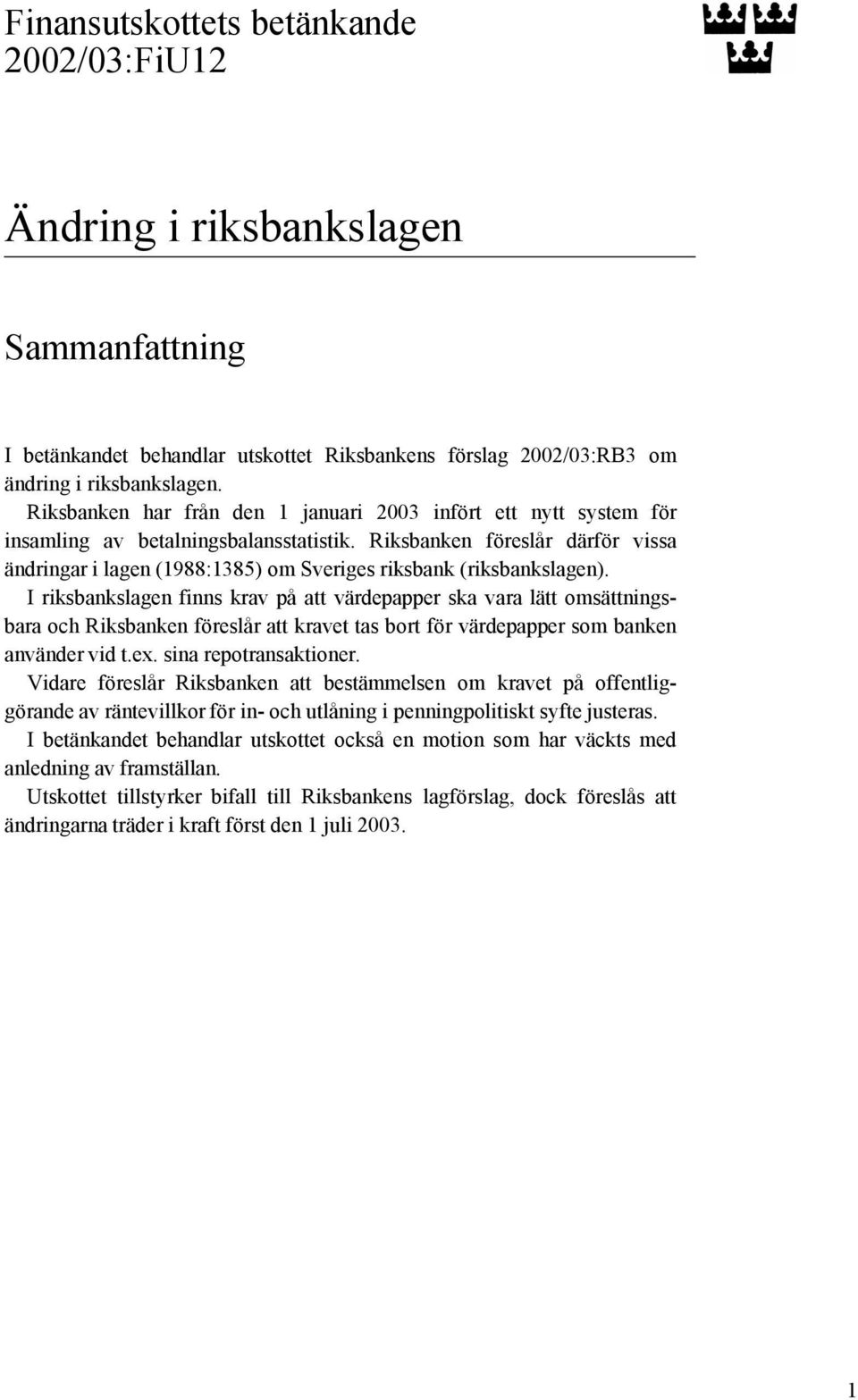 Riksbanken föreslår därför vissa ändringar i lagen (1988:1385) om Sveriges riksbank (riksbankslagen).