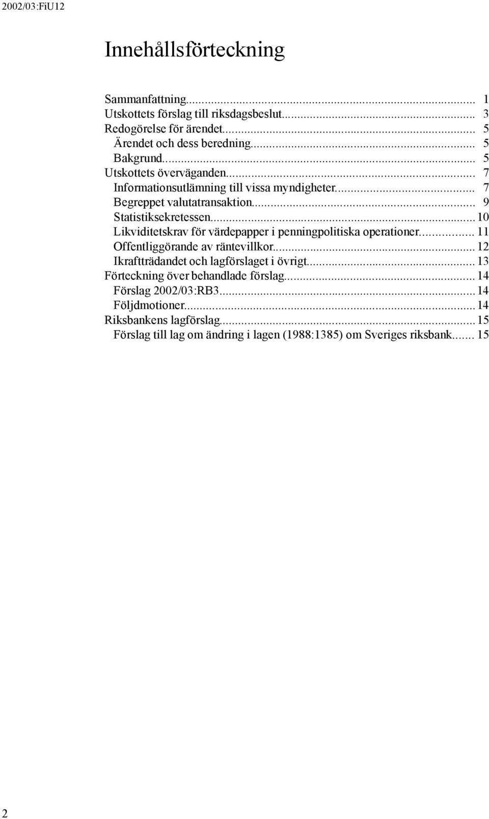 ..10 Likviditetskrav för värdepapper i penningpolitiska operationer... 11 Offentliggörande av räntevillkor...12 Ikraftträdandet och lagförslaget i övrigt.