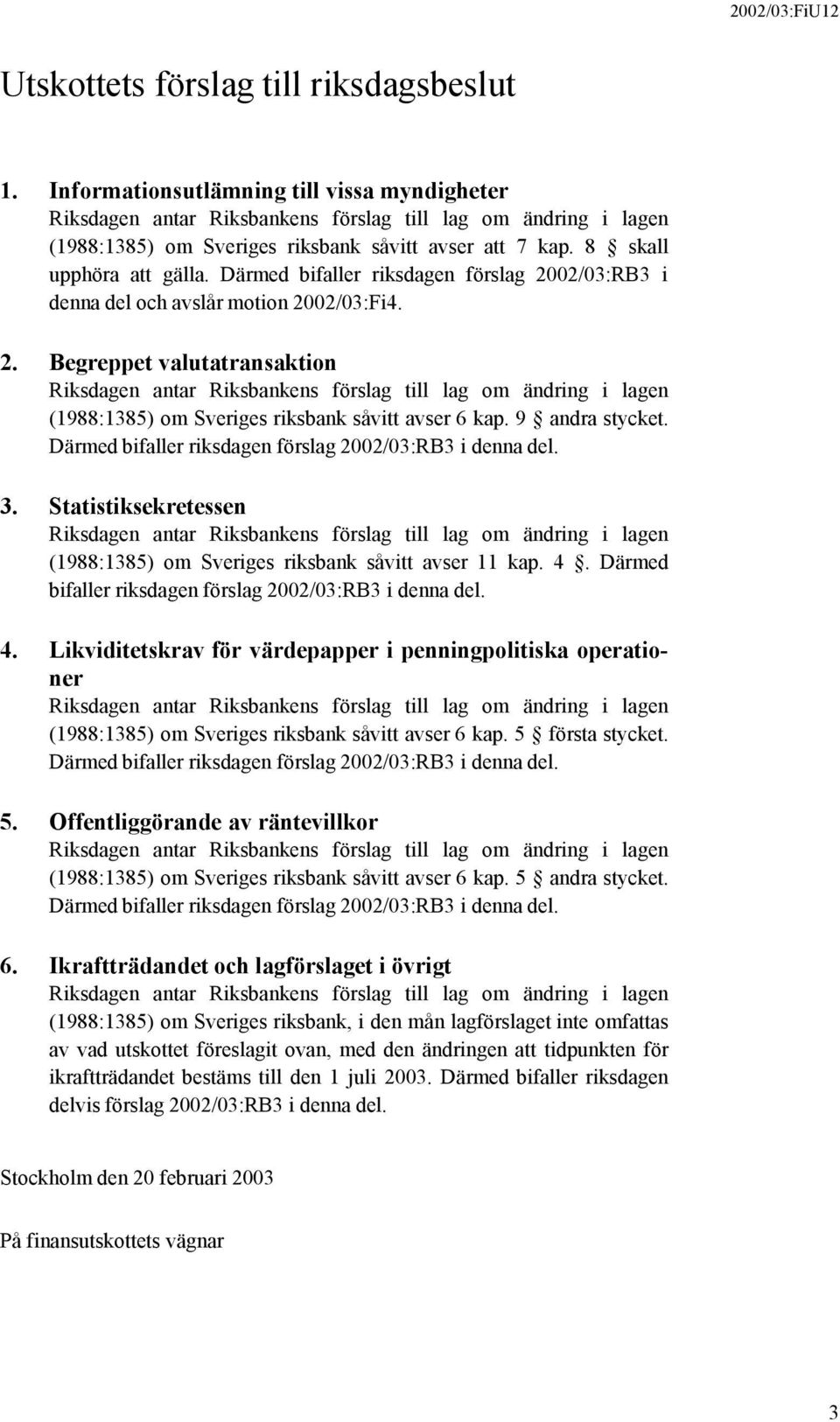 Därmed bifaller riksdagen förslag 2002/03:RB3 i denna del och avslår motion 2002/03:Fi4. 2. Begreppet valutatransaktion Riksdagen antar Riksbankens förslag till lag om ändring i lagen (1988:1385) om Sveriges riksbank såvitt avser 6 kap.